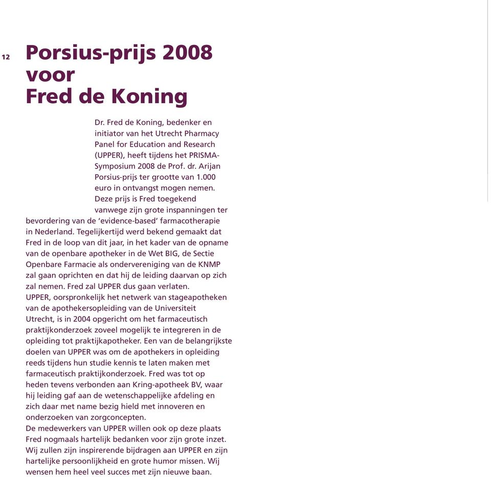 Deze prijs is Fred toegekend vanwege zijn grote inspanningen ter bevordering van de evidence-based farmacotherapie in Nederland.