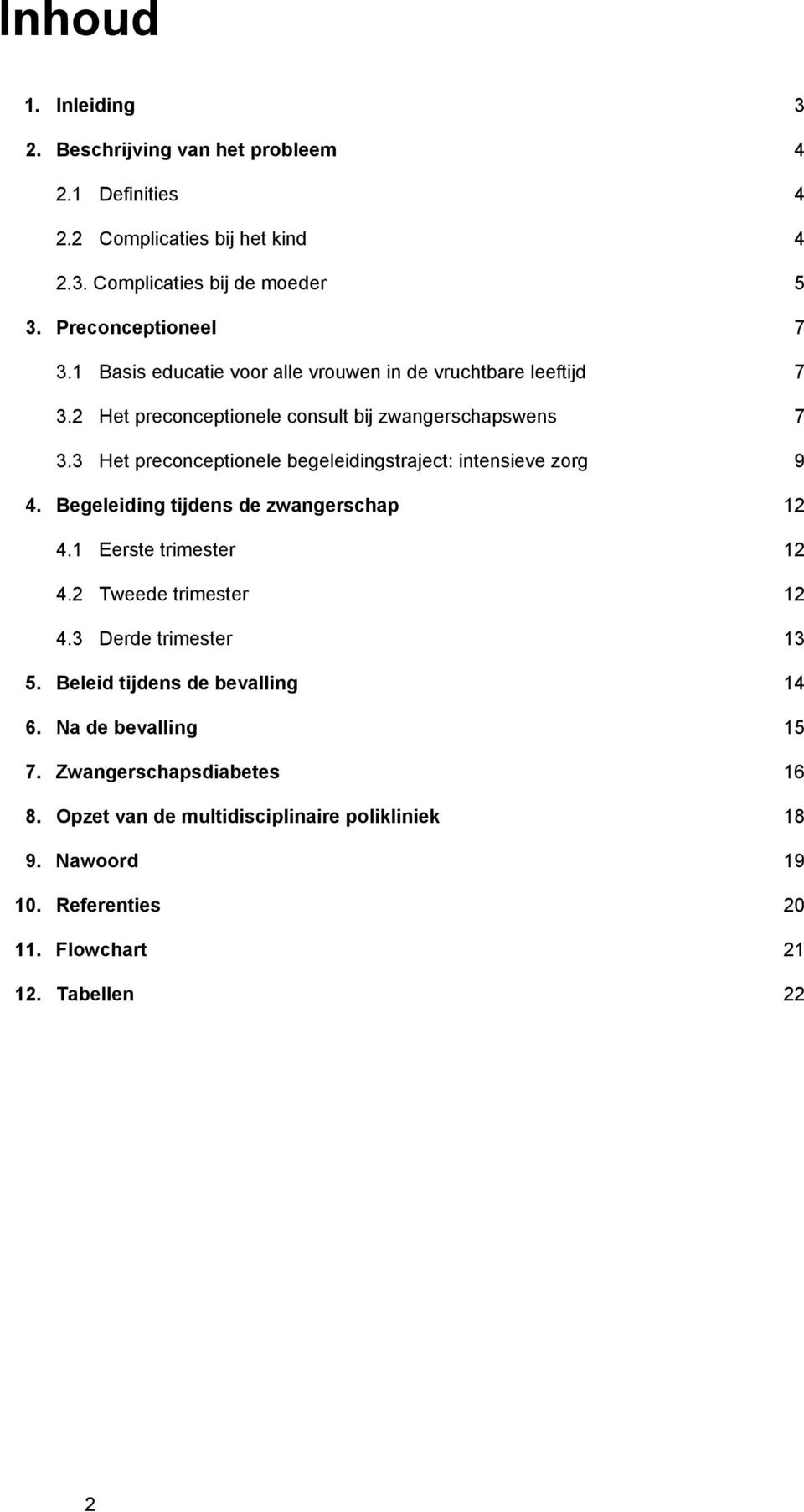 3 Het preconceptionele begeleidingstraject: intensieve zorg 9 4. Begeleiding tijdens de zwangerschap 12 4.1 Eerste trimester 12 4.2 Tweede trimester 12 4.