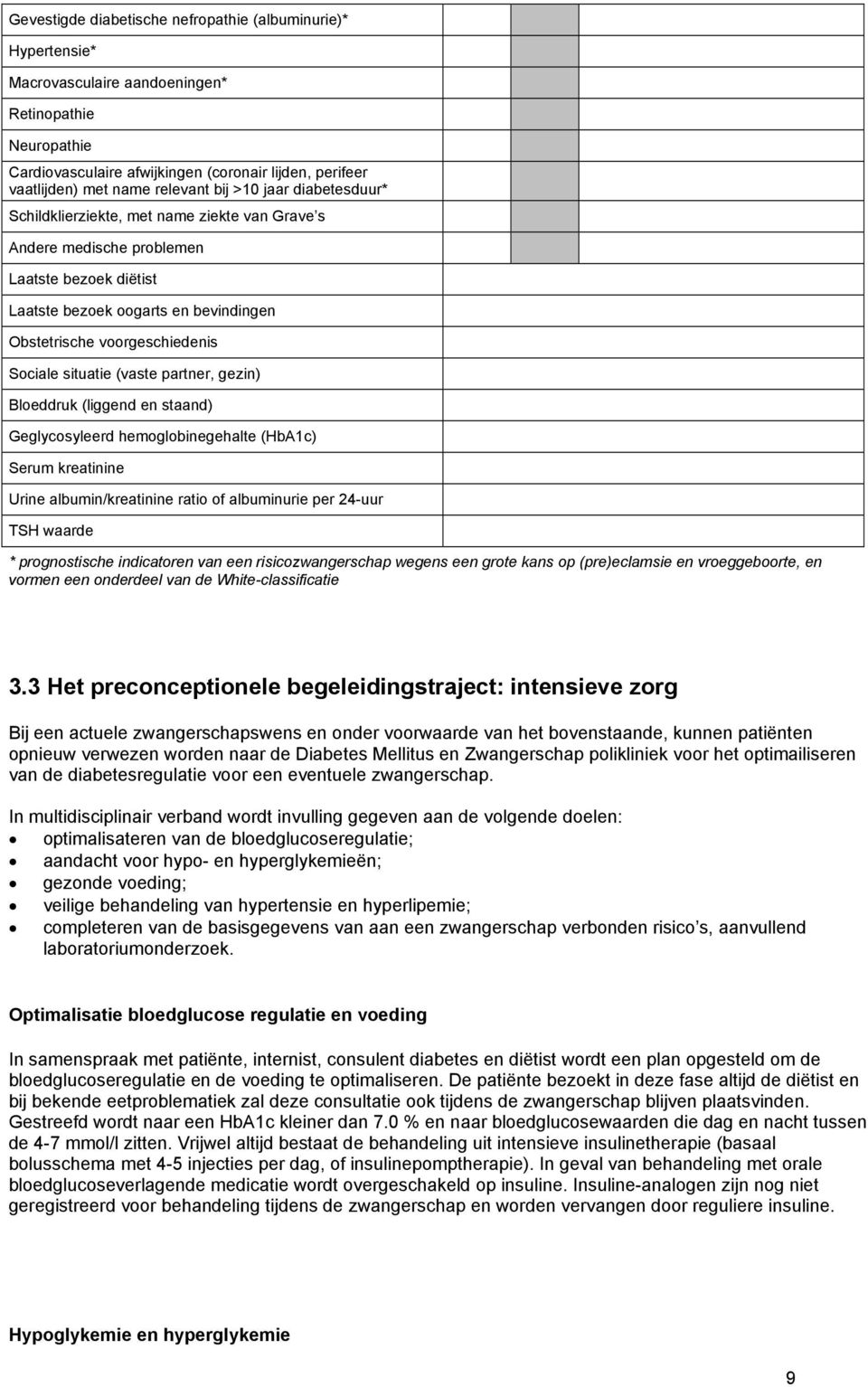 Sociale situatie (vaste partner, gezin) Bloeddruk (liggend en staand) Geglycosyleerd hemoglobinegehalte (HbA1c) Serum kreatinine Urine albumin/kreatinine ratio of albuminurie per 24-uur TSH waarde *