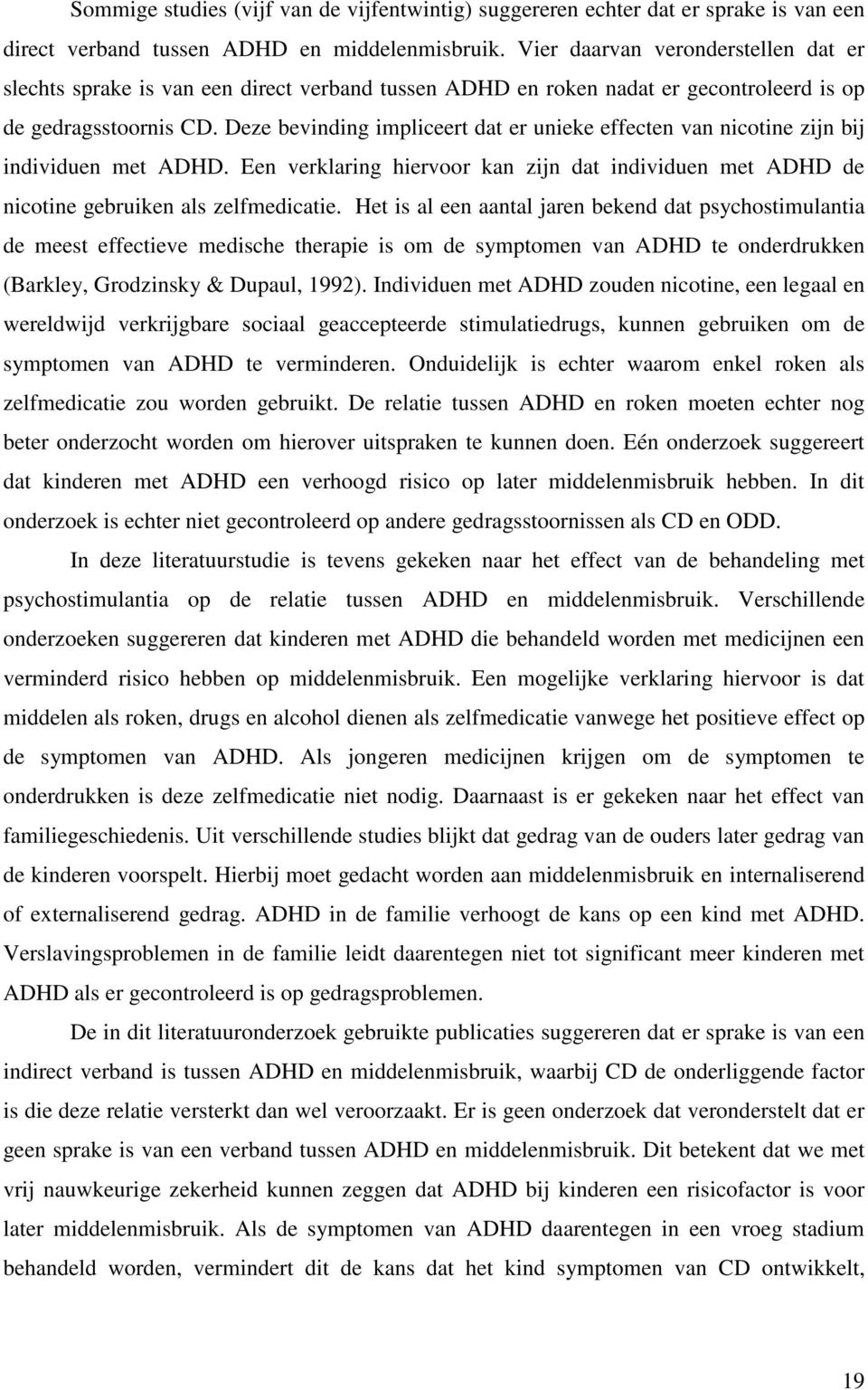 Deze bevinding impliceert dat er unieke effecten van nicotine zijn bij individuen met ADHD. Een verklaring hiervoor kan zijn dat individuen met ADHD de nicotine gebruiken als zelfmedicatie.