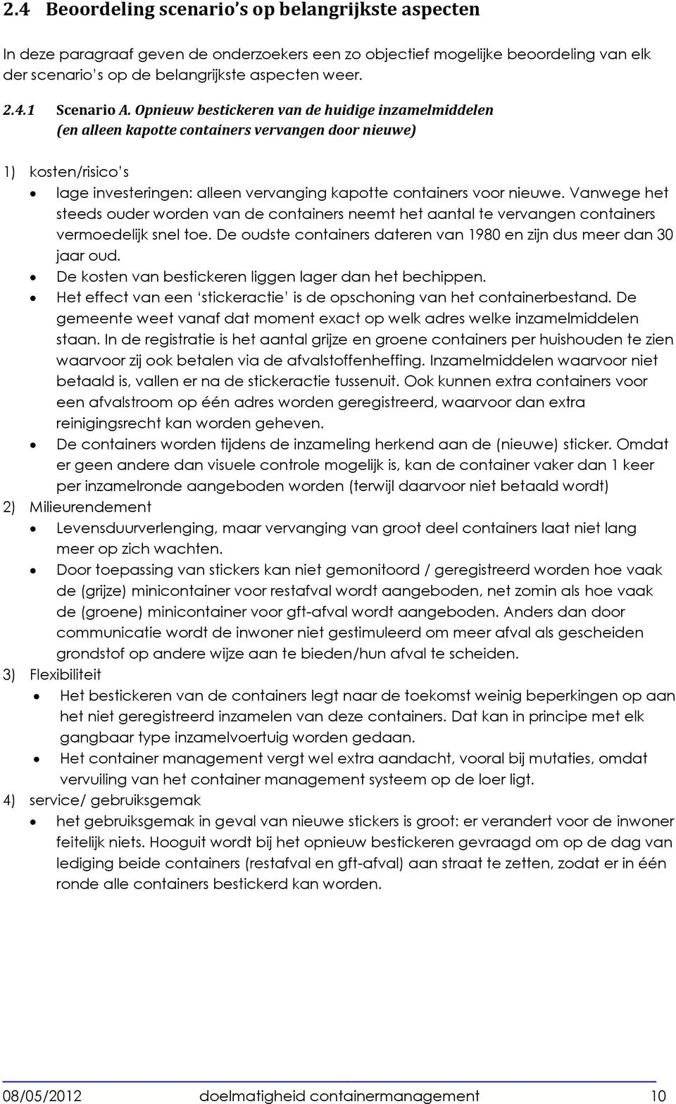 Vanwege het steeds ouder worden van de containers neemt het aantal te vervangen containers vermoedelijk snel toe. De oudste containers dateren van 1980 en zijn dus meer dan 30 jaar oud.