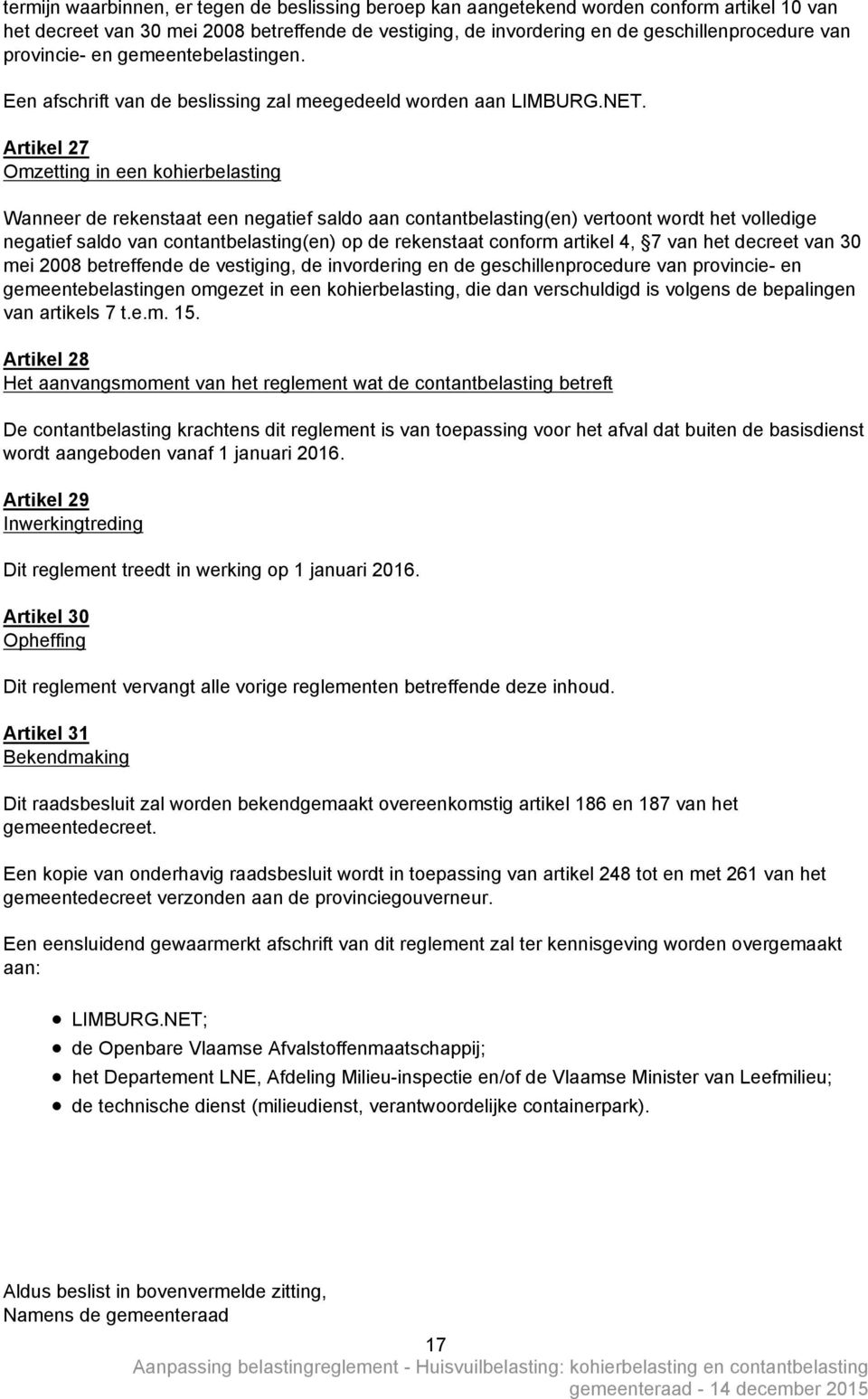 Artikel 27 Omzetting in een kohierbelasting Wanneer de rekenstaat een negatief saldo aan contantbelasting(en) vertoont wordt het volledige negatief saldo van contantbelasting(en) op de rekenstaat