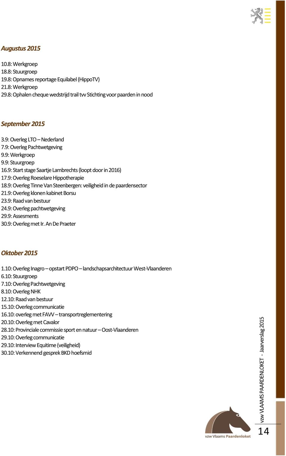 9: Overleg Tinne Van Steenbergen: veiligheid in de paardensector 21.9: Overleg klonen kabinet Borsu 23.9: Raad van bestuur 24.9: Overleg pachtwetgeving 29.9: Assesments 30.9: Overleg met Ir.