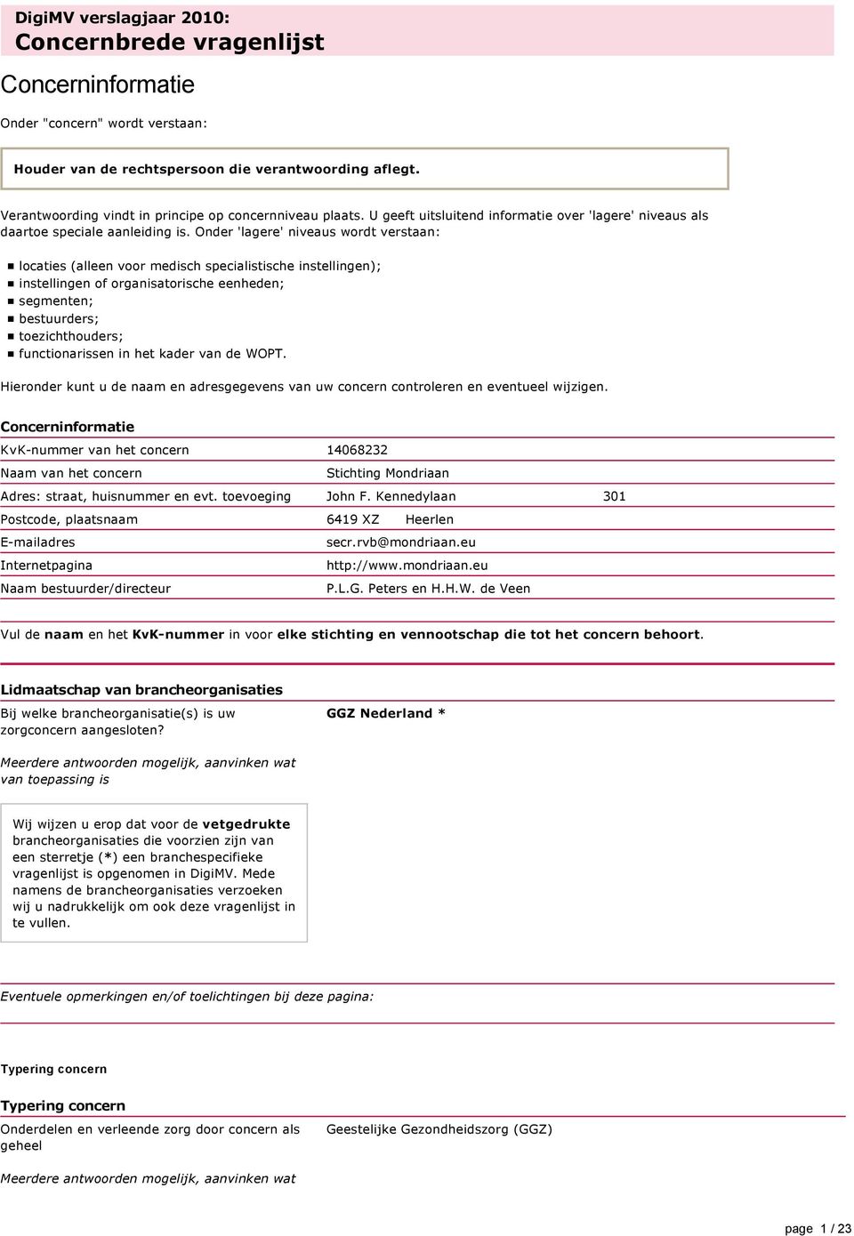 Onder 'lagere' niveaus wordt verstaan: locaties (alleen voor medisch specialistische instellingen); instellingen of organisatorische eenheden; segmenten; bestuurders; toezichthouders; functionarissen