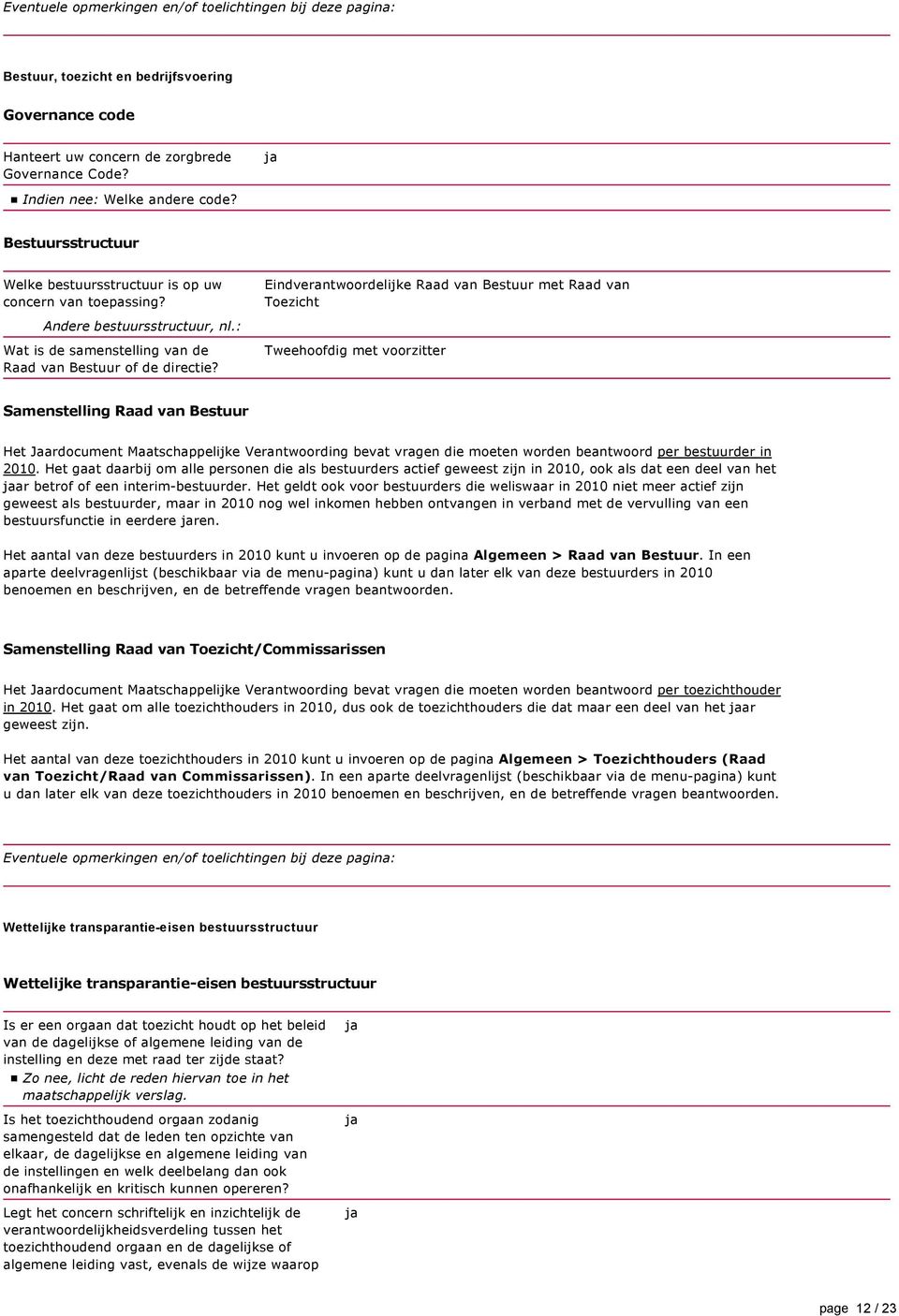 Eindverantwoordelijke Raad van Bestuur met Raad van Toezicht Tweehoofdig met voorzitter Samenstelling Raad van Bestuur Het Jaardocument Maatschappelijke Verantwoording bevat vragen die moeten worden