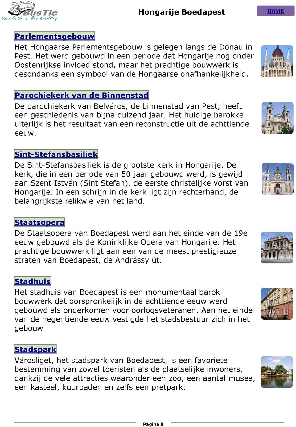 Parochiekerk van de Binnenstad De parochiekerk van Belváros, de binnenstad van Pest, heeft een geschiedenis van bijna duizend jaar.