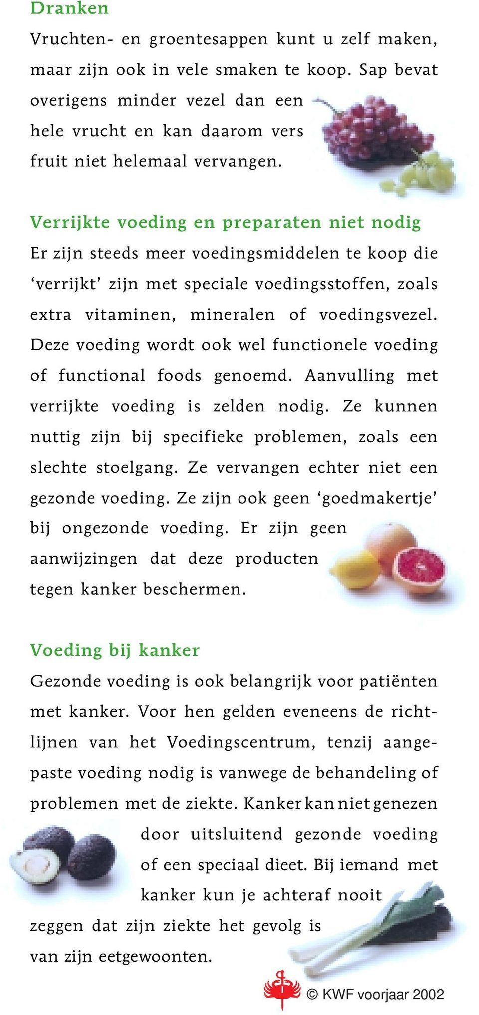 Deze voeding wordt ook wel functionele voeding of functional foods genoemd. Aanvulling met verrijkte voeding is zelden nodig.