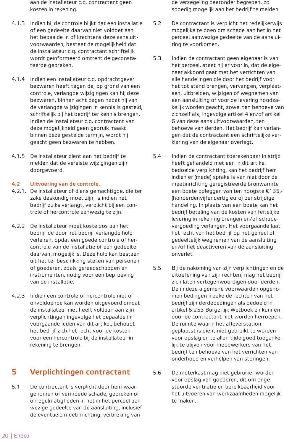 contractant schriftelijk wordt geïnformeerd omtrent de geconstateerde gebreken. 4.1.4 Indien een installateur c.q.