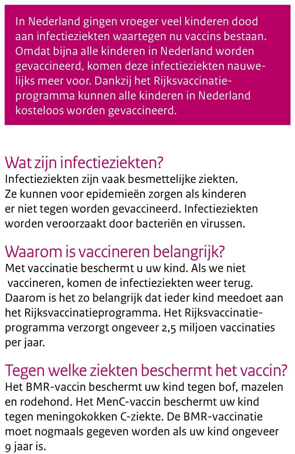 Dankzij het Rijksvaccinatieprogramma kunnen alle kinderen in Nederland kosteloos worden gevaccineerd. Wat zijn infectieziekten? Infectieziekten zijn vaak besmettelijke ziekten.