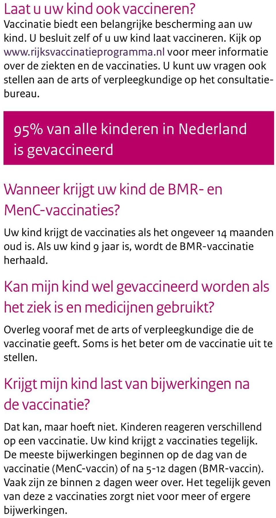 95% van alle kinderen in Nederland is gevaccineerd Wanneer krijgt uw kind de BMR- en MenC-vaccinaties? Uw kind krijgt de vaccinaties als het ongeveer 14 maanden oud is.