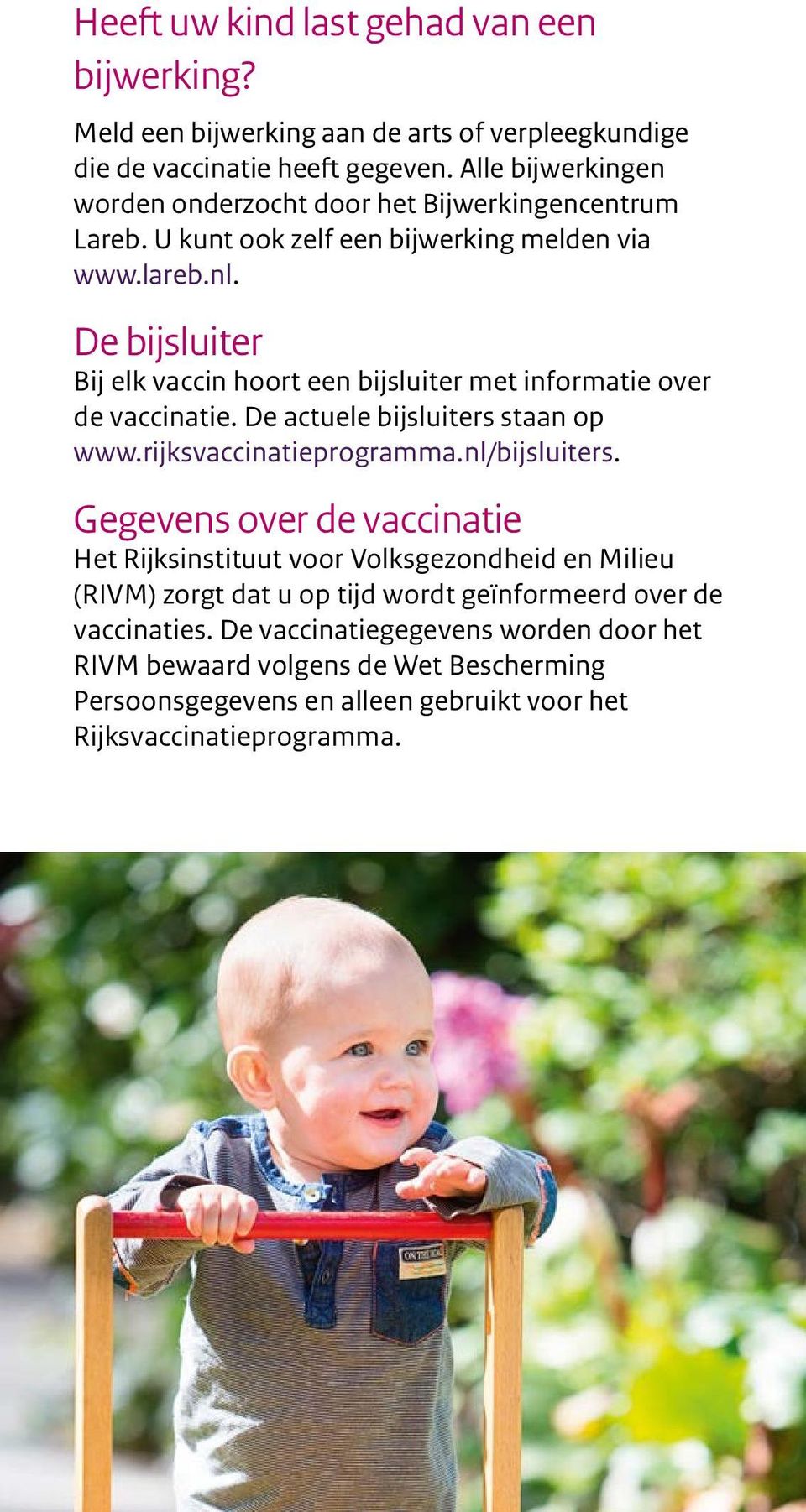 De bijsluiter Bij elk vaccin hoort een bijsluiter met informatie over de vaccinatie. De actuele bijsluiters staan op www.rijksvaccinatieprogramma.nl/bijsluiters.