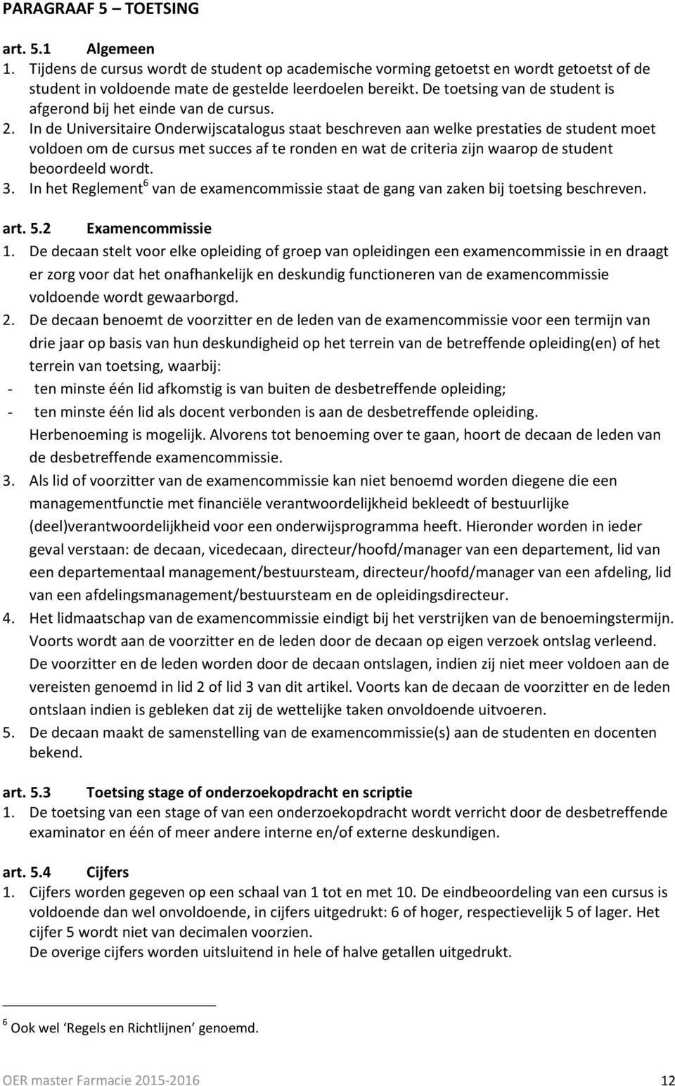 In de Universitaire Onderwijscatalogus staat beschreven aan welke prestaties de student moet voldoen om de cursus met succes af te ronden en wat de criteria zijn waarop de student beoordeeld wordt. 3.