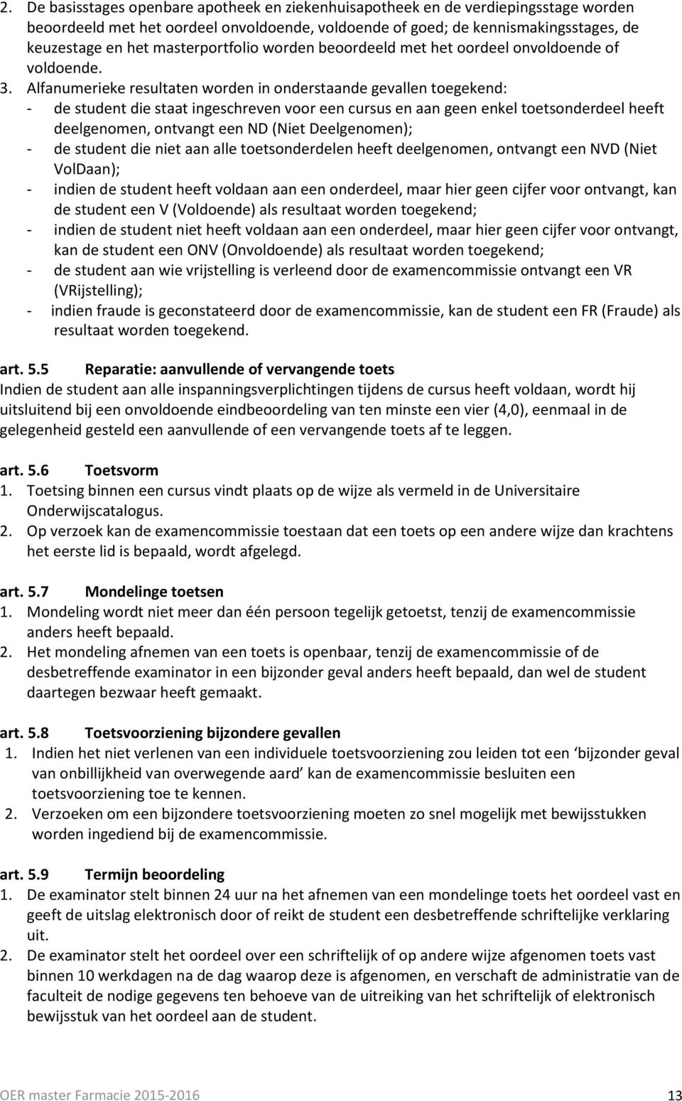 Alfanumerieke resultaten worden in onderstaande gevallen toegekend: - de student die staat ingeschreven voor een cursus en aan geen enkel toetsonderdeel heeft deelgenomen, ontvangt een ND (Niet