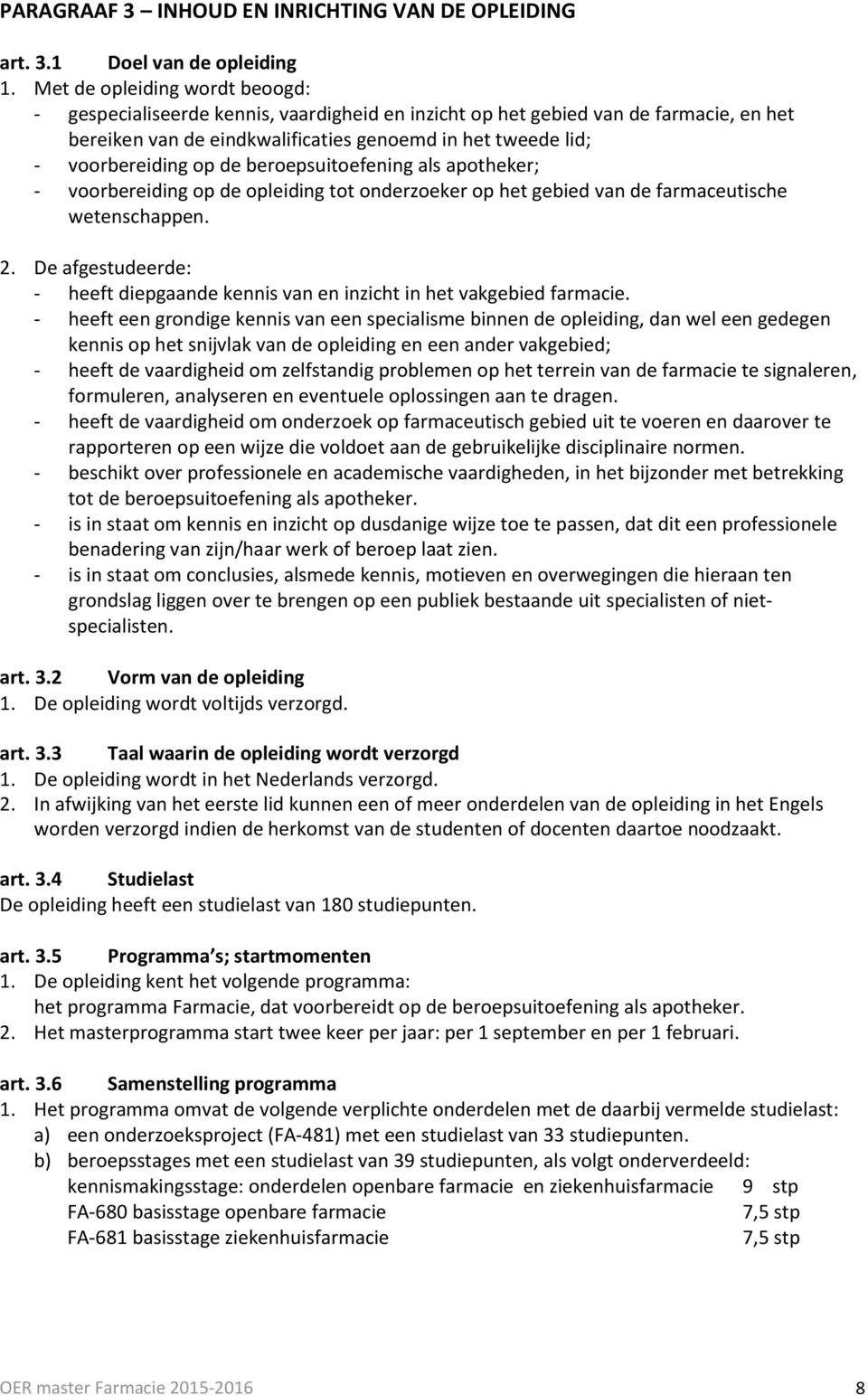 de beroepsuitoefening als apotheker; - voorbereiding op de opleiding tot onderzoeker op het gebied van de farmaceutische wetenschappen. 2.