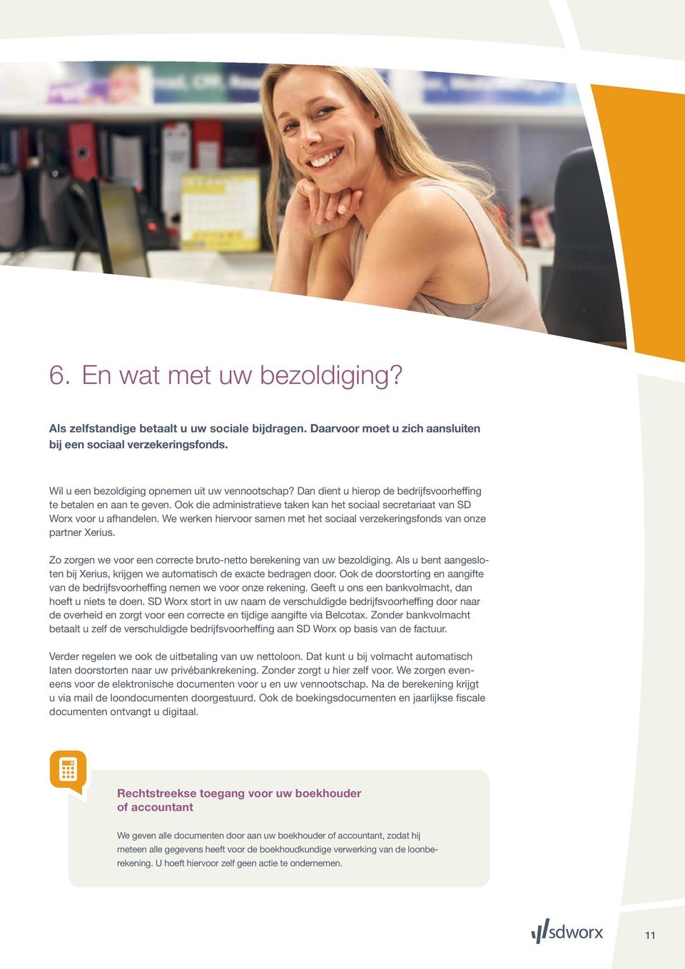 We werken hiervoor samen met het sociaal verzekeringsfonds van onze partner Xerius. Zo zorgen we voor een correcte bruto-netto berekening van uw bezoldiging.