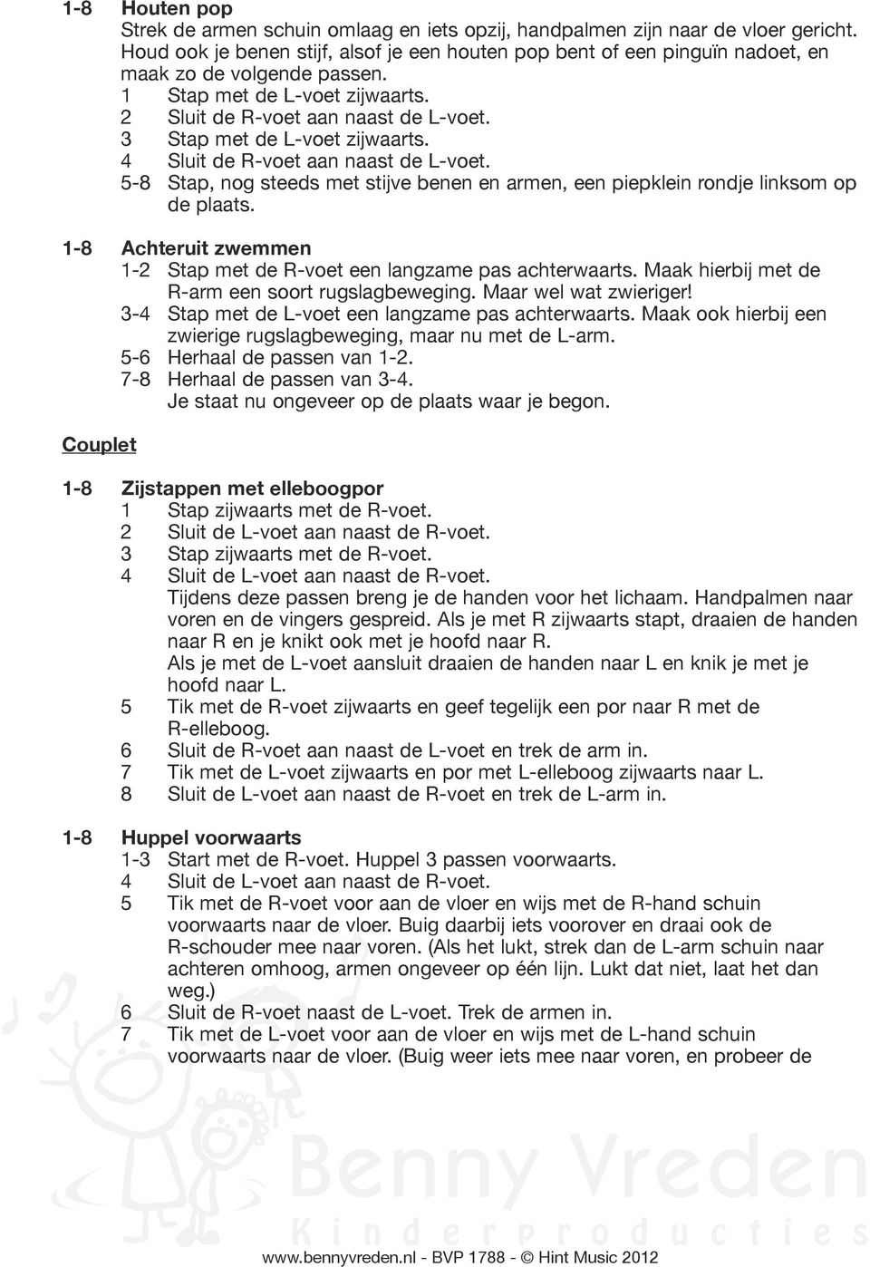 3 Stap met de L-voet zijwaarts. 4 Sluit de R-voet aan naast de L-voet. 5-8 Stap, nog steeds met stijve benen en armen, een piepklein rondje linksom op de plaats.