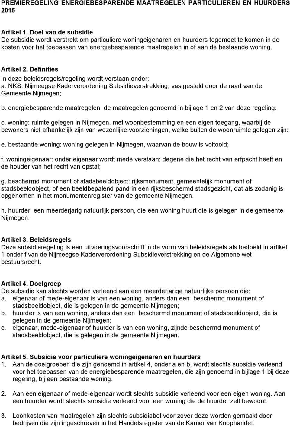 woning. Artikel 2. Definities In deze beleidsregels/regeling wordt verstaan onder: a. NKS: Nijmeegse Kaderverordening Subsidieverstrekking, vastgesteld door de raad van de Gemeente Nijmegen; b.
