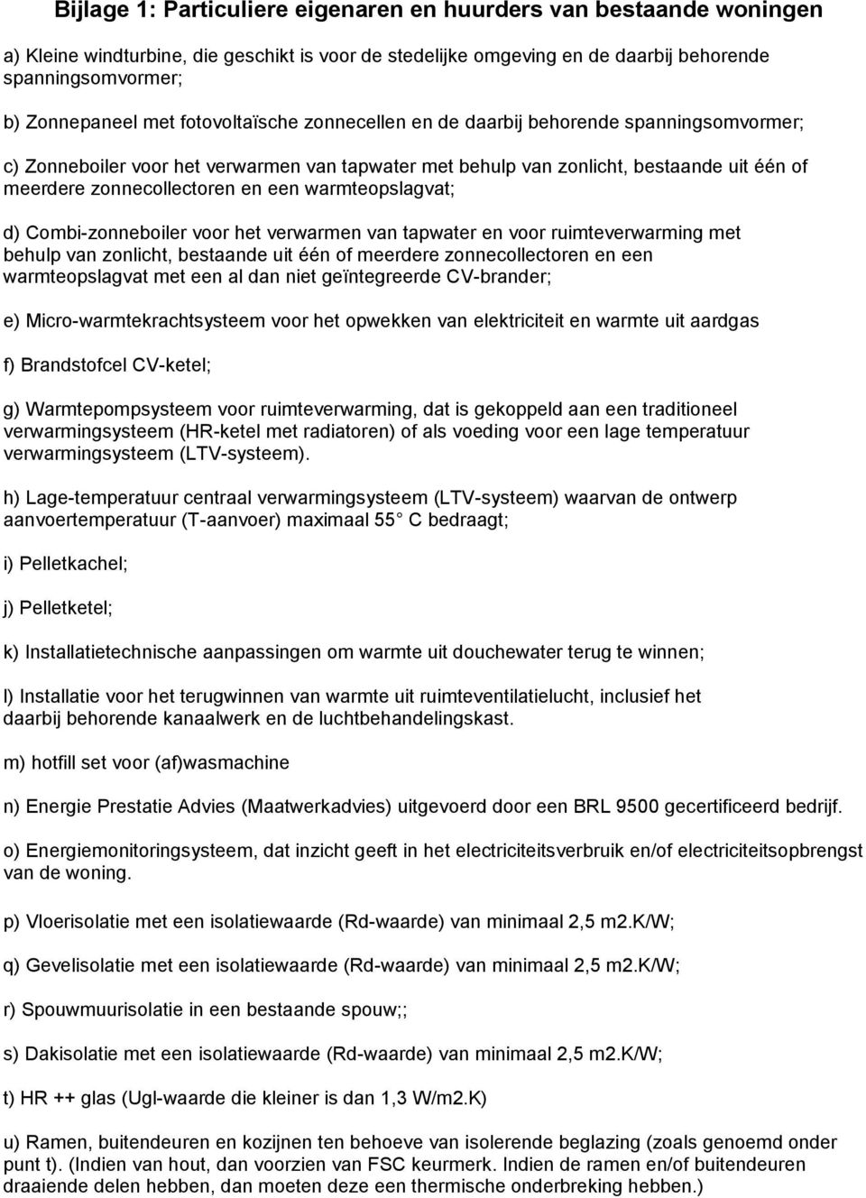 warmteopslagvat; d) Combi-zonneboiler voor het verwarmen van tapwater en voor ruimteverwarming met behulp van zonlicht, bestaande uit één of meerdere zonnecollectoren en een warmteopslagvat met een