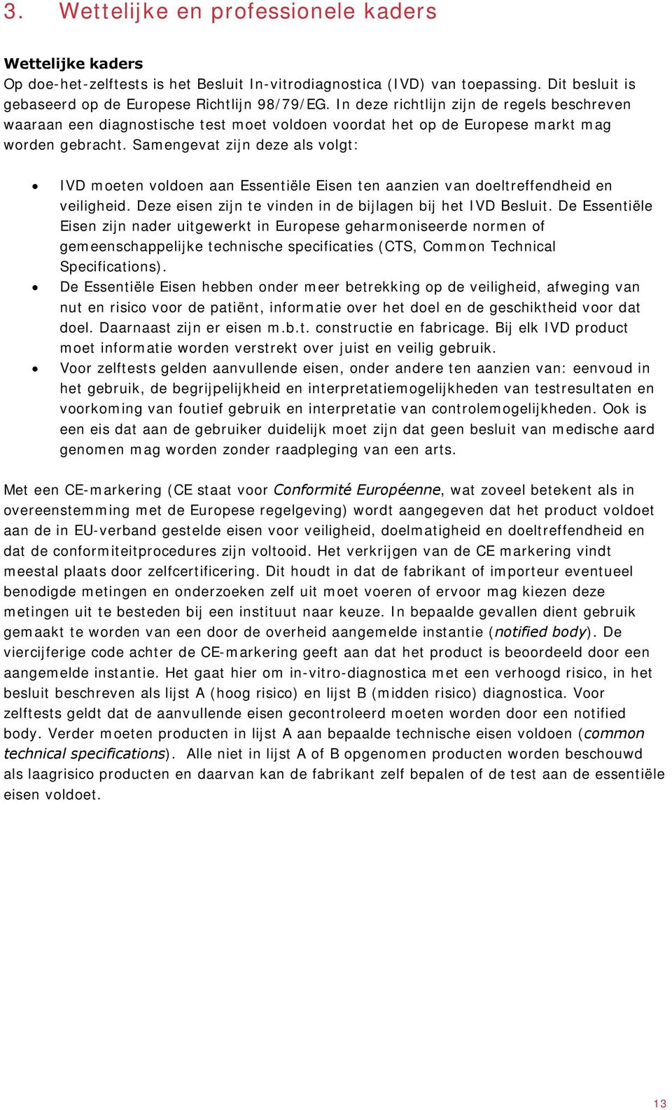 Samengevat zijn deze als volgt: IVD moeten voldoen aan Essentiële Eisen ten aanzien van doeltreffendheid en veiligheid. Deze eisen zijn te vinden in de bijlagen bij het IVD Besluit.