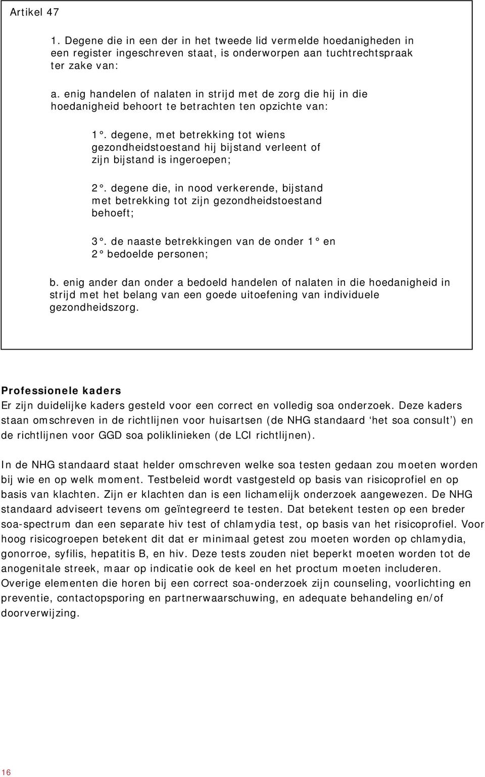 degene, met betrekking tot wiens gezondheidstoestand hij bijstand verleent of zijn bijstand is ingeroepen; 2.