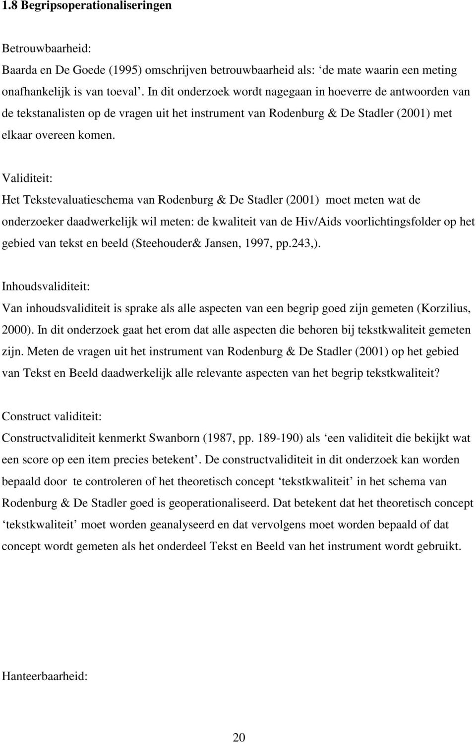 Validiteit: Het Tekstevaluatieschema van Rodenburg & De Stadler (2001) moet meten wat de onderzoeker daadwerkelijk wil meten: de kwaliteit van de Hiv/Aids voorlichtingsfolder op het gebied van tekst