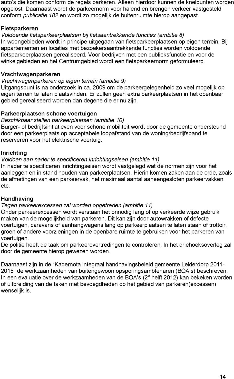 Fietsparkeren Voldoende fietsparkeerplaatsen bij fietsaantrekkende functies (ambitie 8) In woongebieden wordt in principe uitgegaan van fietsparkeerplaatsen op eigen terrein.