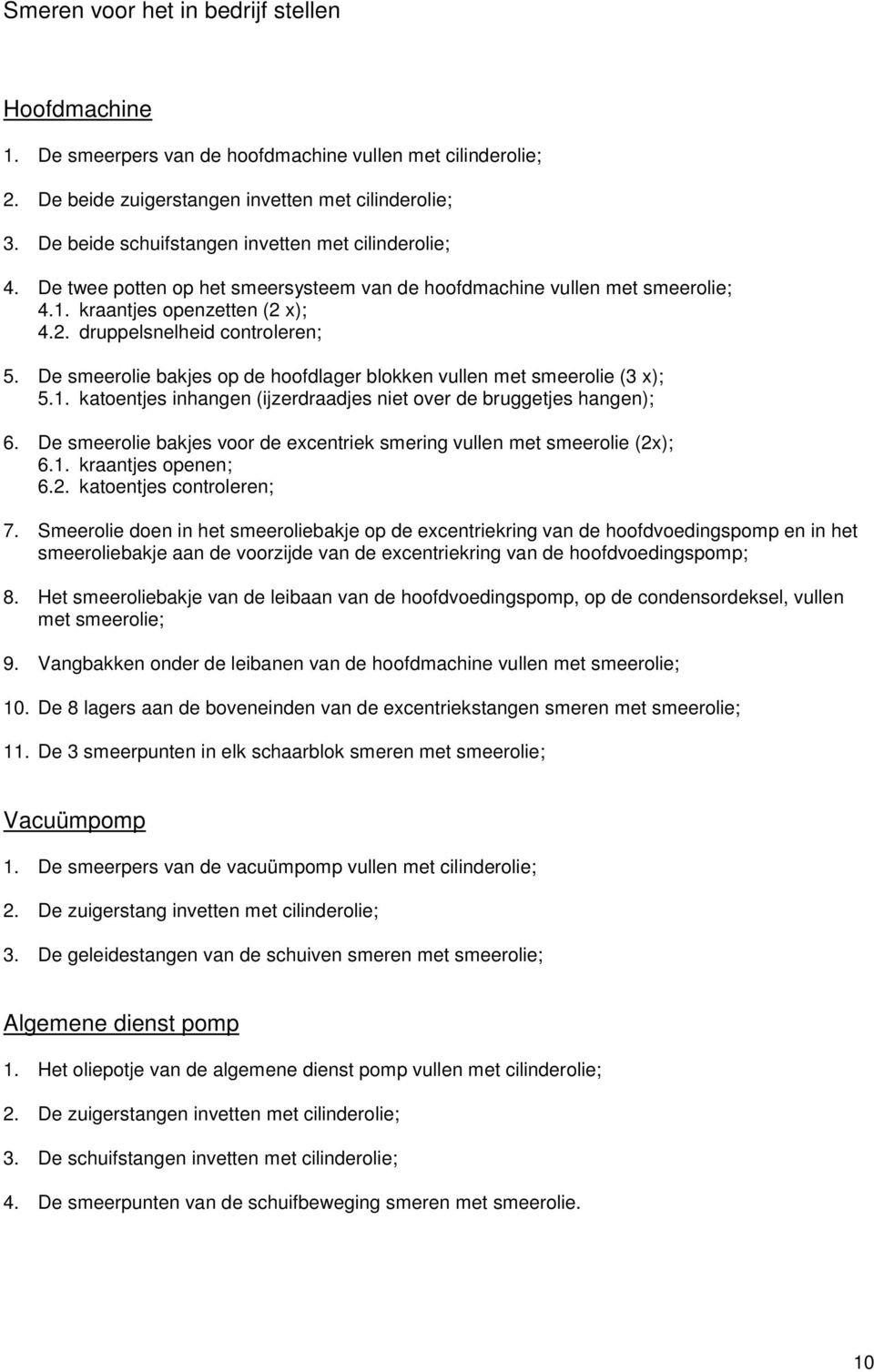 De smeerolie bakjes op de hoofdlager blokken vullen met smeerolie (3 x); 5.1. katoentjes inhangen (ijzerdraadjes niet over de bruggetjes hangen); 6.