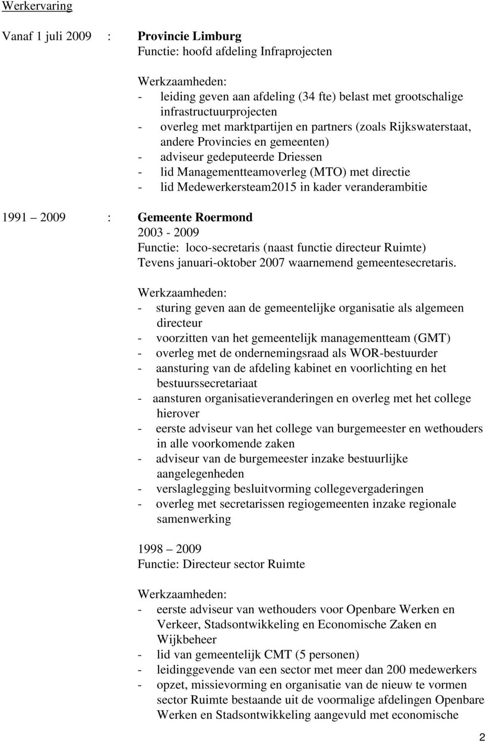 veranderambitie 1991 2009 : Gemeente Roermond 2003-2009 Functie: loco-secretaris (naast functie directeur Ruimte) Tevens januari-oktober 2007 waarnemend gemeentesecretaris.