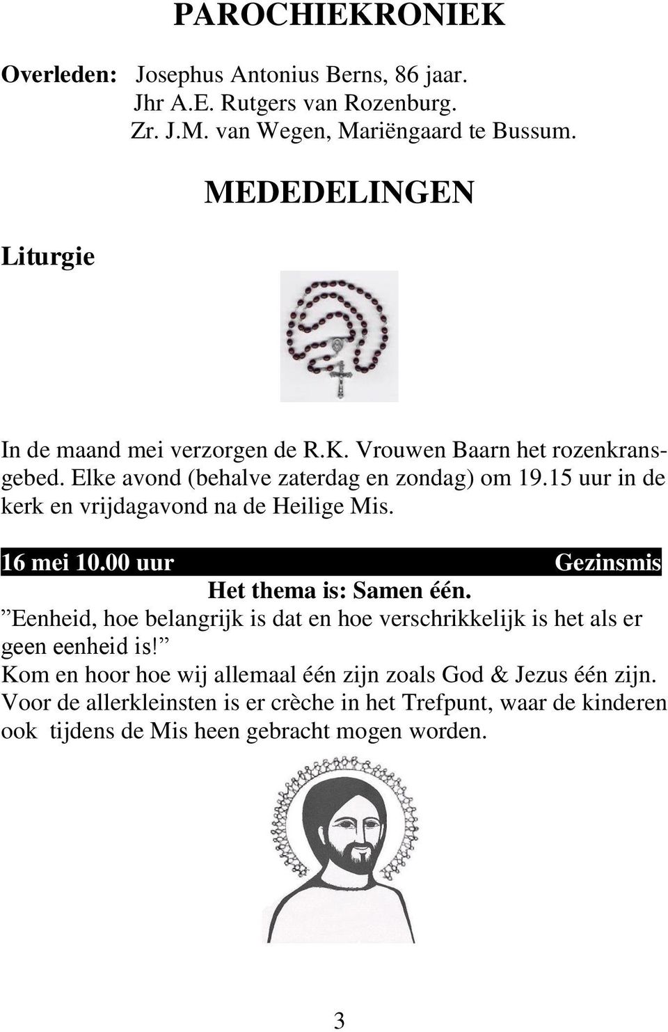 15 uur in de kerk en vrijdagavond na de Heilige Mis. 16 mei 10.00 uur Gezinsmis Het thema is: Samen één.