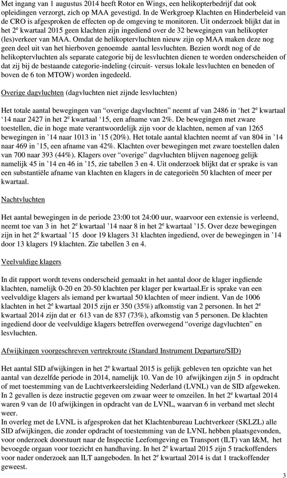 Uit onderzoek blijkt dat in het e kwartaal geen klachten zijn ingediend over de bewegingen van helikopter (les)verkeer van MAA.