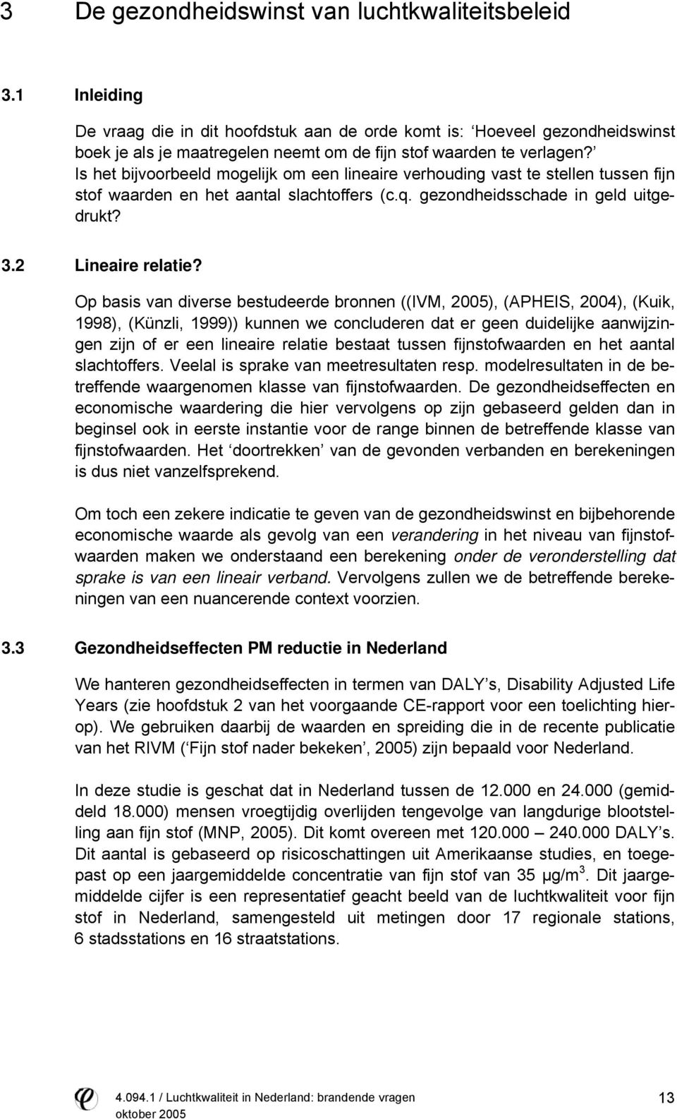 Is het bijvoorbeeld mogelijk om een lineaire verhouding vast te stellen tussen fijn stof waarden en het aantal slachtoffers (c.q. gezondheidsschade in geld uitgedrukt? 3.2 Lineaire relatie?