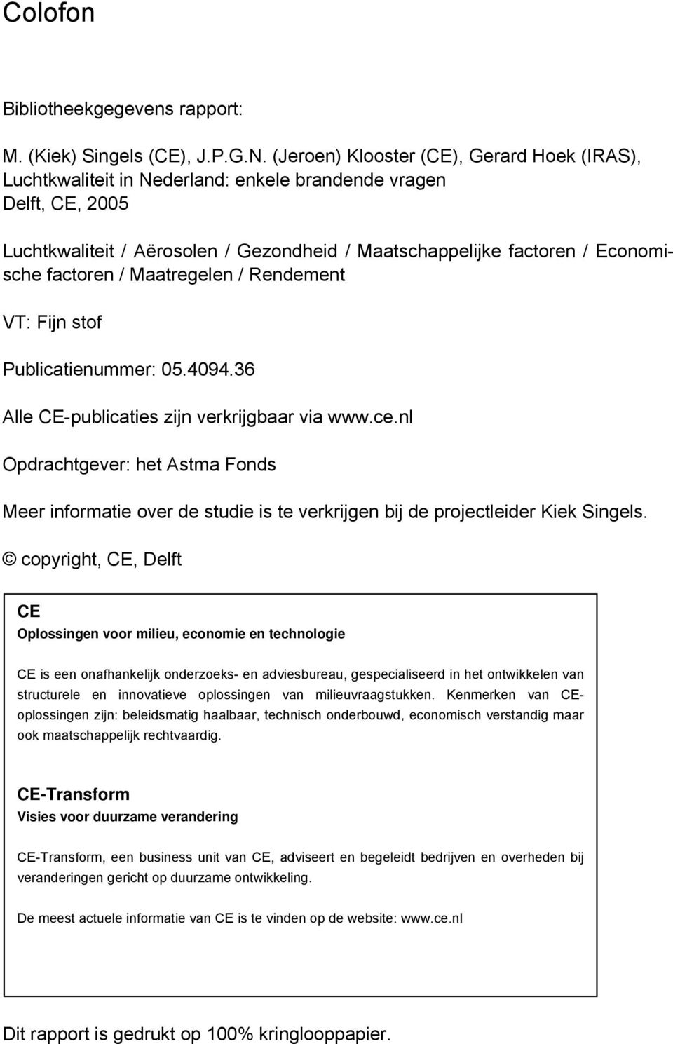 factoren / Maatregelen / Rendement VT: Fijn stof Publicatienummer: 05.4094.36 Alle CE-publicaties zijn verkrijgbaar via www.ce.