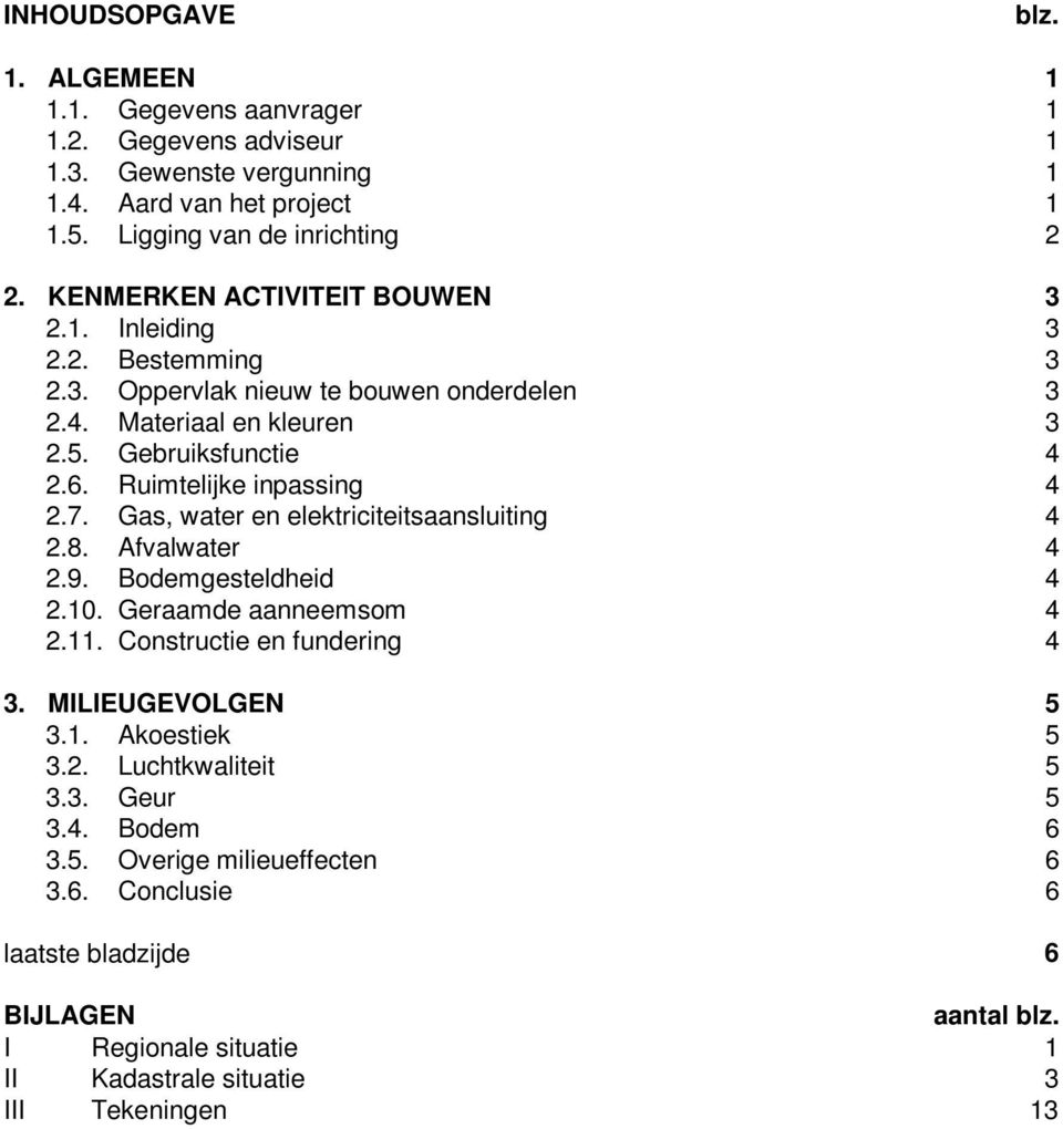 Ruimtelijke inpassing 4 2.7. Gas, water en elektriciteitsaansluiting 4 2.8. Afvalwater 4 2.9. Bodemgesteldheid 4 2.10. Geraamde aanneemsom 4 2.11. Constructie en fundering 4 3.