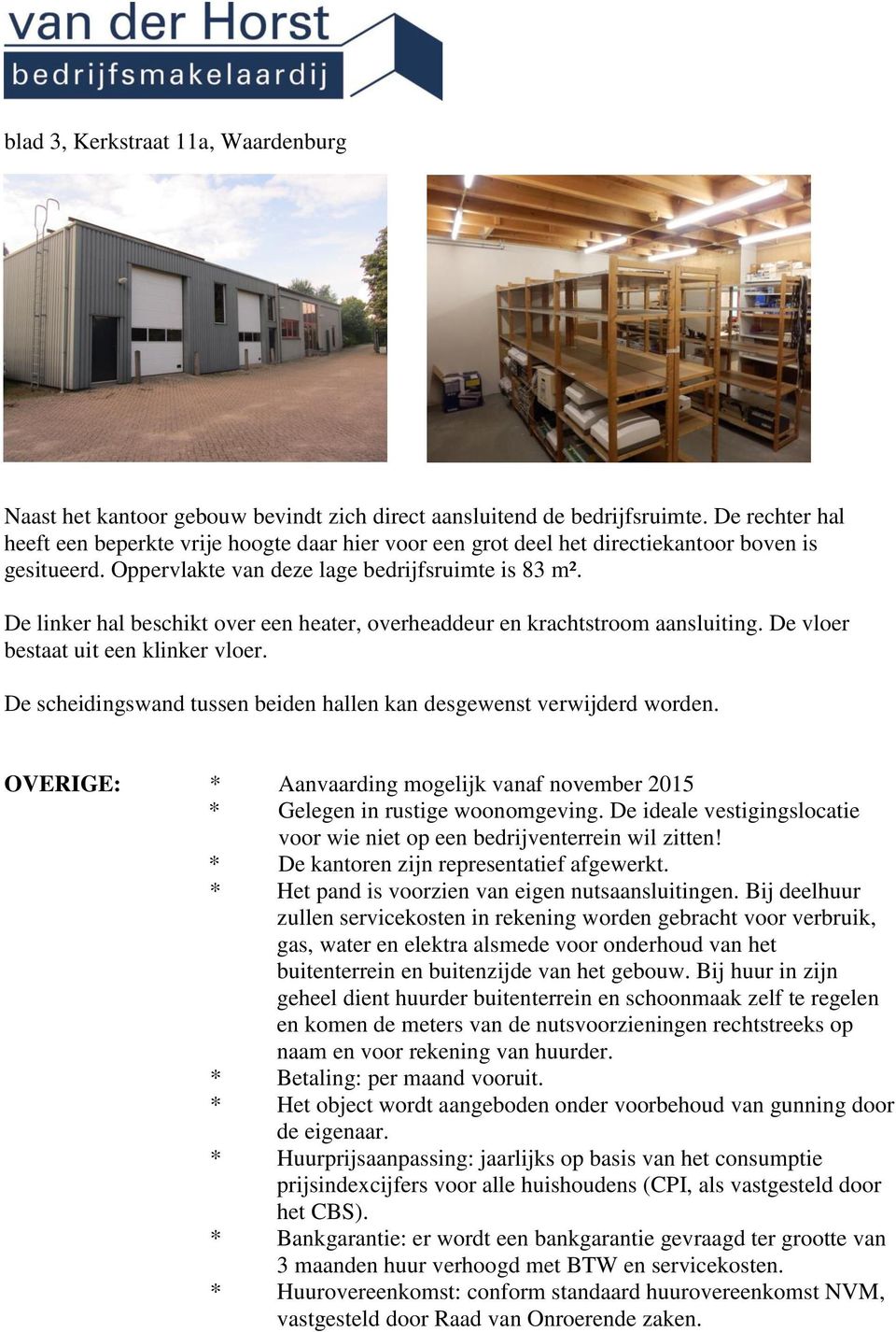 De linker hal beschikt over een heater, overheaddeur en krachtstroom aansluiting. De vloer bestaat uit een klinker vloer. De scheidingswand tussen beiden hallen kan desgewenst verwijderd worden.