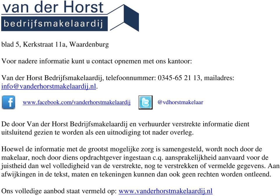 com/vanderhorstmakelaardij @vdhorstmakelaar De door Van der Horst Bedrijfsmakelaardij en verhuurder verstrekte informatie dient uitsluitend gezien te worden als een uitnodiging tot nader overleg.