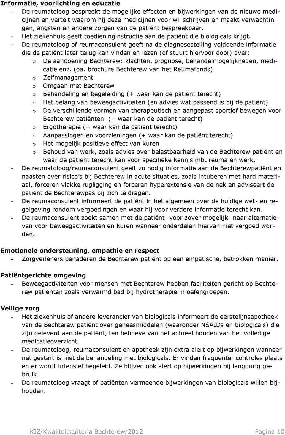 - De reumatoloog of reumaconsulent geeft na de diagnosestelling voldoende informatie die de patiënt later terug kan vinden en lezen (of stuurt hiervoor door) over: o De aandoening Bechterew: