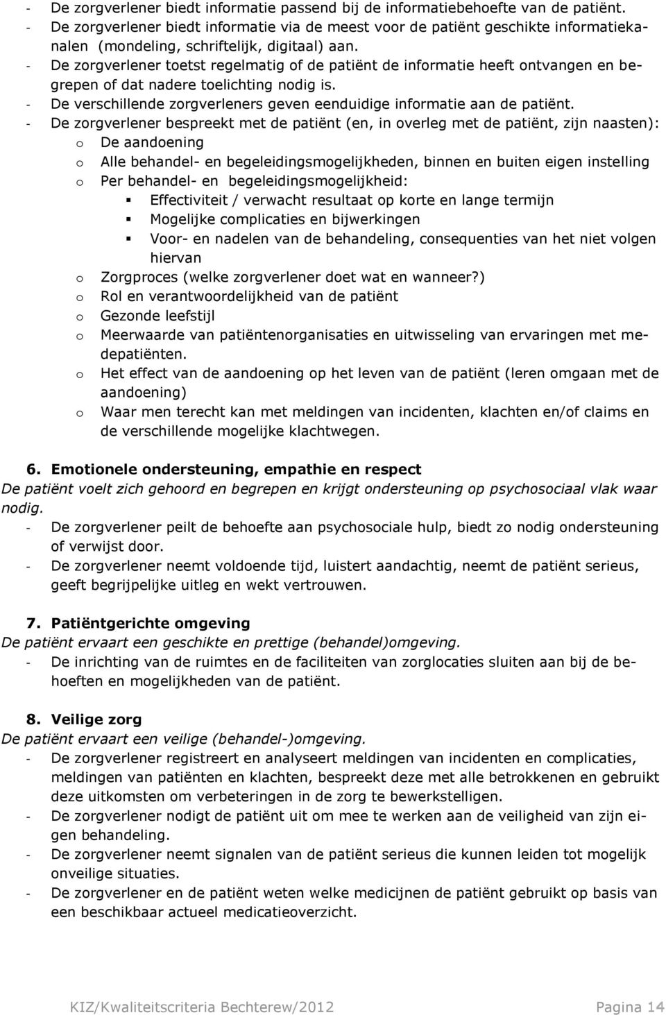 - De zorgverlener toetst regelmatig of de patiënt de informatie heeft ontvangen en begrepen of dat nadere toelichting nodig is.