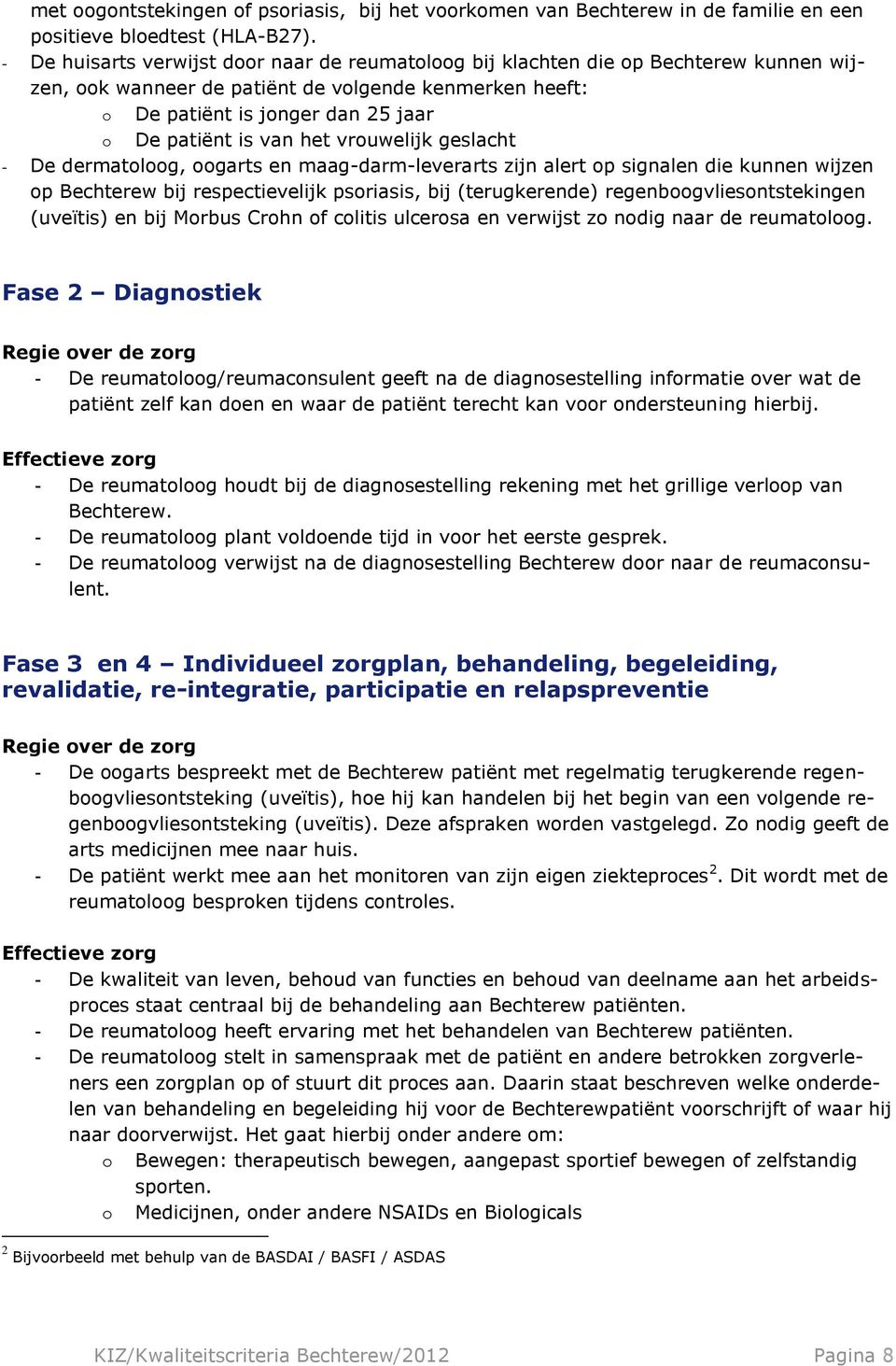 het vrouwelijk geslacht - De dermatoloog, oogarts en maag-darm-leverarts zijn alert op signalen die kunnen wijzen op Bechterew bij respectievelijk psoriasis, bij (terugkerende)