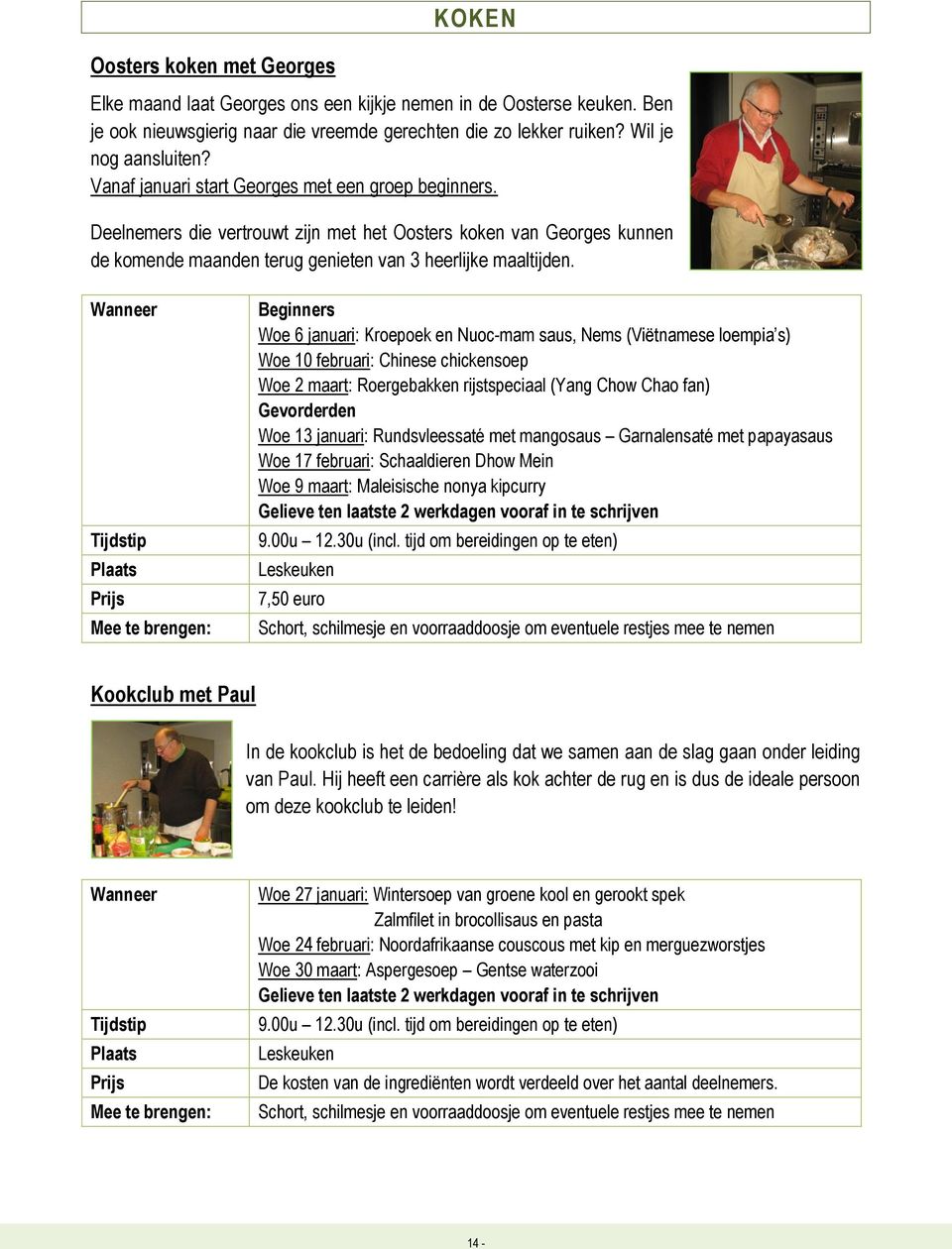 Tijdstip Plaats Mee te brengen: Beginners Woe 6 januari: Kroepoek en Nuoc-mam saus, Nems (Viëtnamese loempia s) Woe 10 februari: Chinese chickensoep Woe 2 maart: Roergebakken rijstspeciaal (Yang Chow