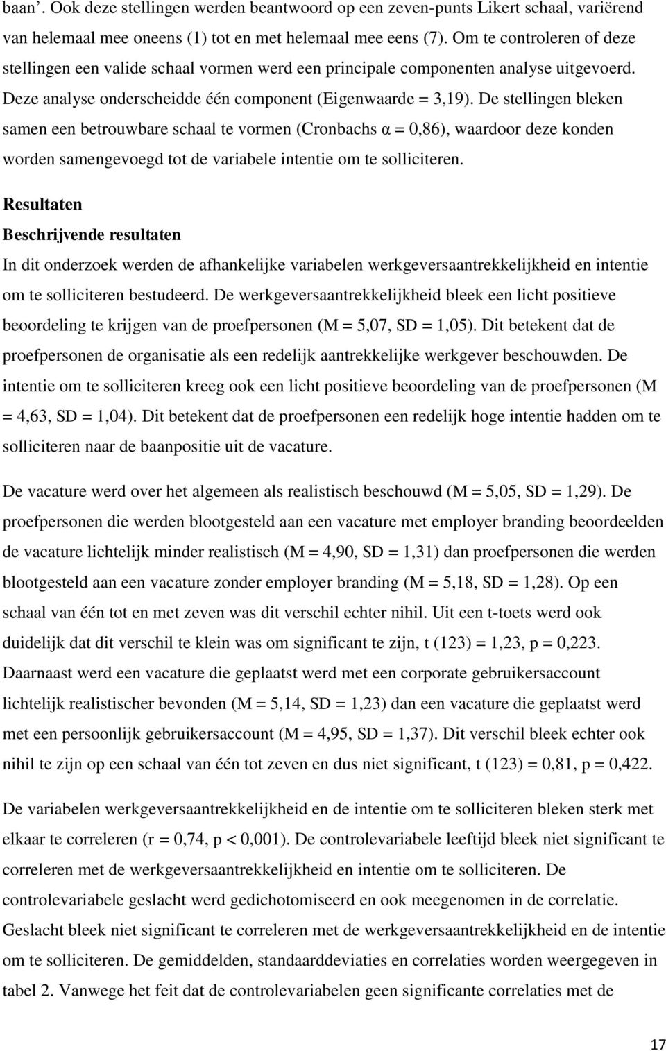 De stellingen bleken samen een betrouwbare schaal te vormen (Cronbachs α = 0,86), waardoor deze konden worden samengevoegd tot de variabele intentie om te solliciteren.