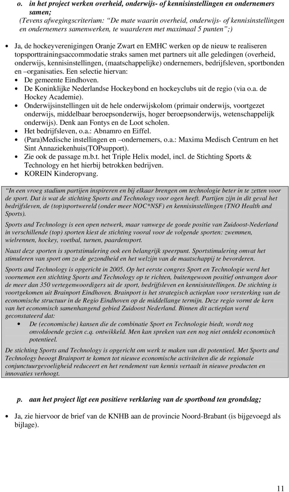 geledingen (overheid, onderwijs, kennisinstellingen, (maatschappelijke) ondernemers, bedrijfsleven, sportbonden en organisaties. Een selectie hiervan: De gemeente Eindhoven.