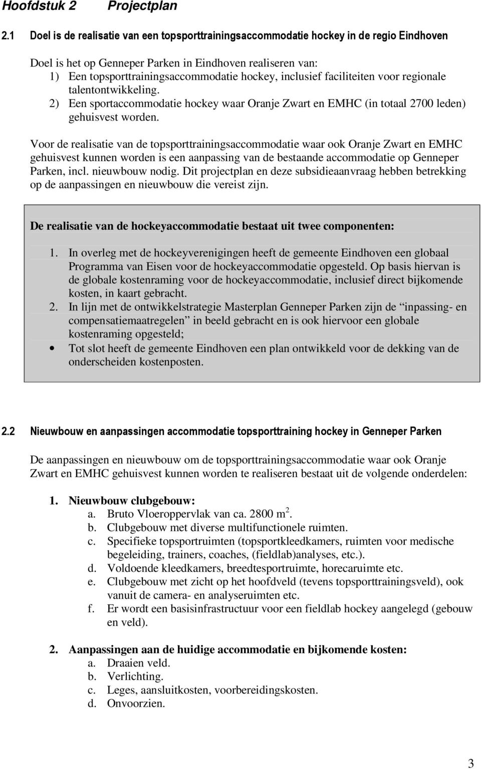 inclusief faciliteiten voor regionale talentontwikkeling. 2) Een sportaccommodatie hockey waar Oranje Zwart en EMHC (in totaal 2700 leden) gehuisvest worden.