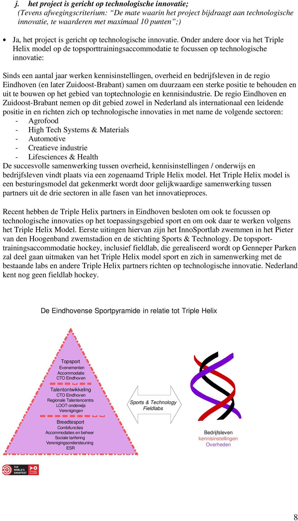 Onder andere door via het Triple Helix model op de topsporttrainingsaccommodatie te focussen op technologische innovatie: Sinds een aantal jaar werken kennisinstellingen, overheid en bedrijfsleven in