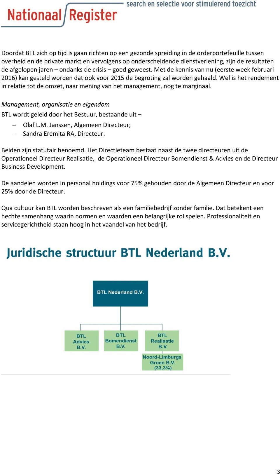 Wel is het rendement in relatie tot de omzet, naar mening van het management, nog te marginaal. Management, organisatie en eigendom BTL wordt geleid door het Bestuur, bestaande uit Olaf L.M. Janssen, Algemeen Directeur; Sandra Eremita RA, Directeur.