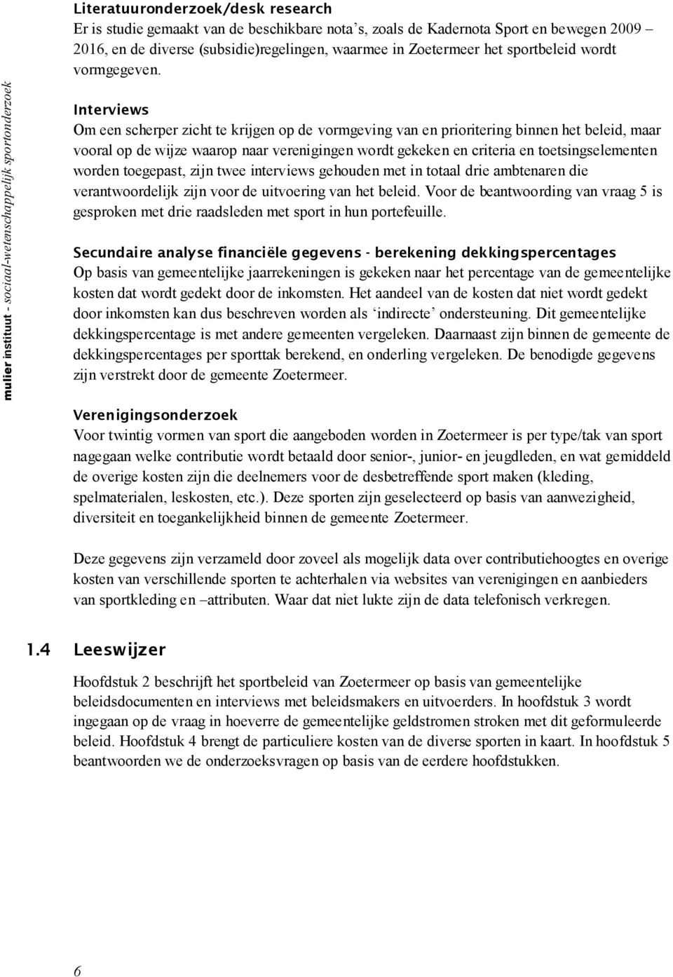 mulier instituut - sociaal-wetenschappelijk sportonderzoek Interviews Om een scherper zicht te krijgen op de vormgeving van en prioritering binnen het beleid, maar vooral op de wijze waarop naar