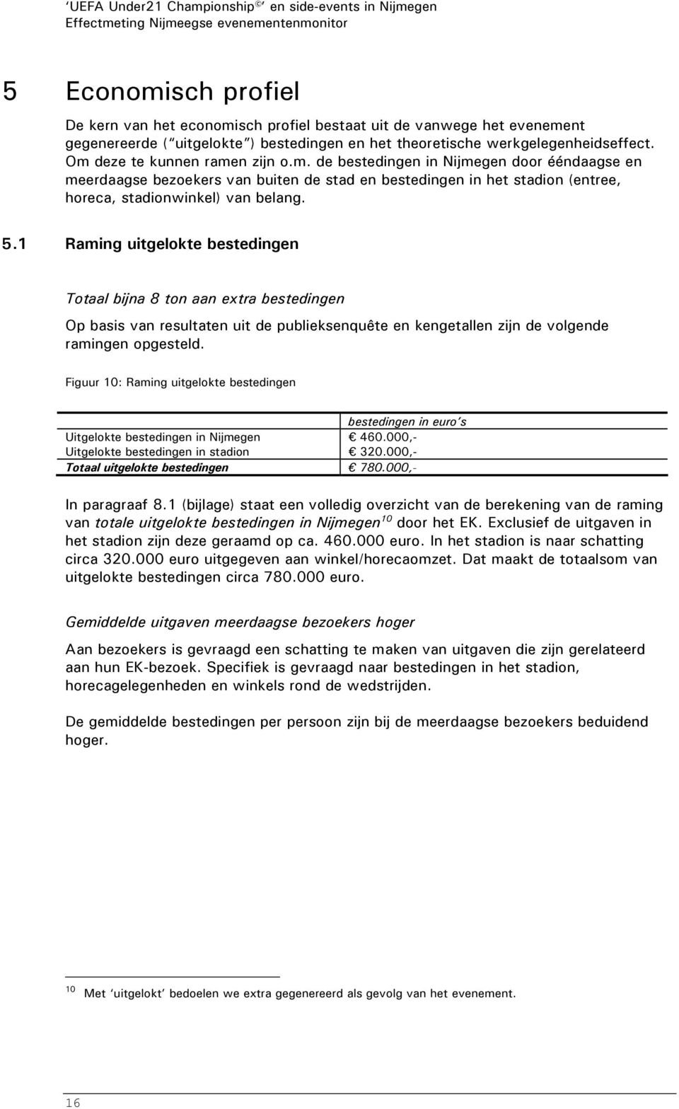 5.1 Raming uitgelokte bestedingen Totaal bijna 8 ton aan extra bestedingen Op basis van resultaten uit de publieksenquête en kengetallen zijn de volgende ramingen opgesteld.