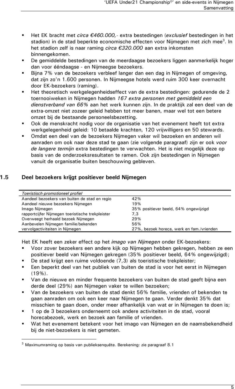 De gemiddelde bestedingen van de meerdaagse bezoekers liggen aanmerkelijk hoger dan voor ééndaagse - en Nijmeegse bezoekers.