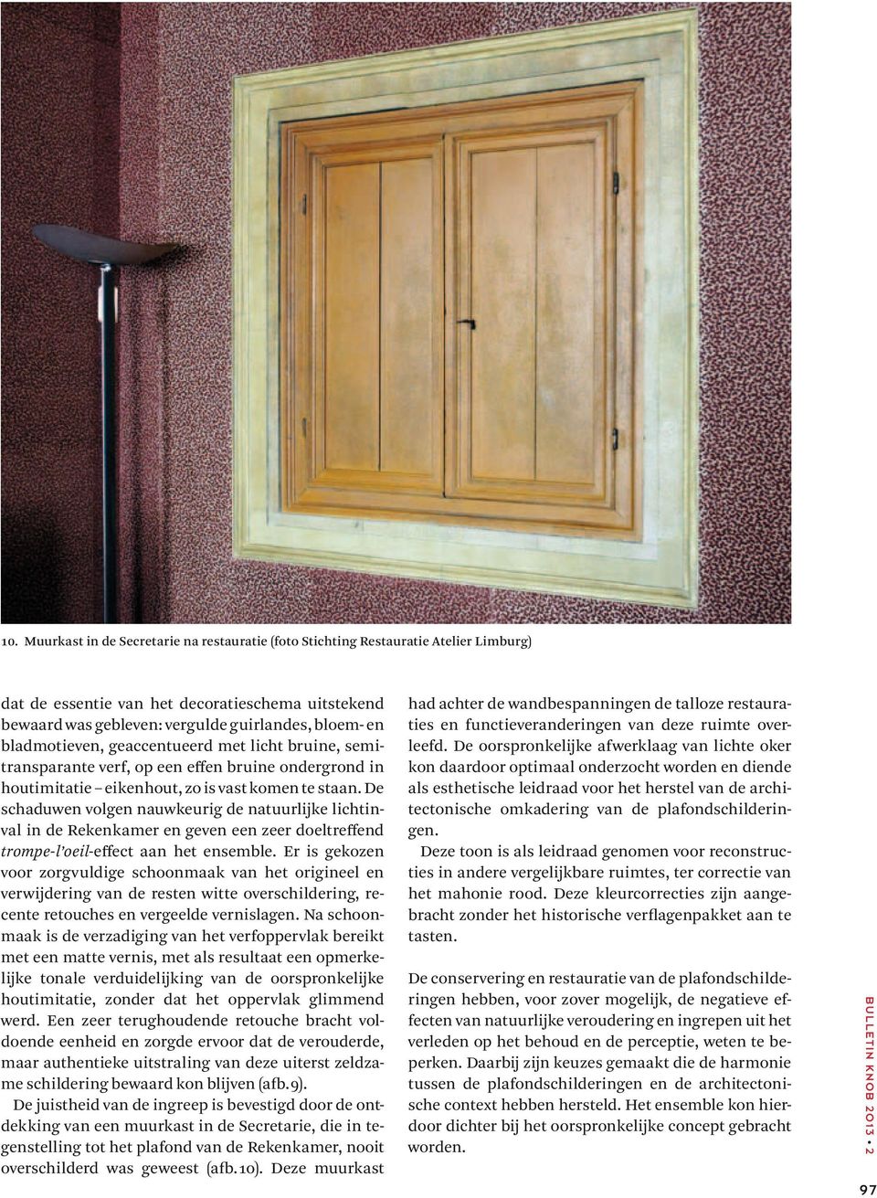 De schaduwen volgen nauwkeurig de natuurlijke lichtinval in de Rekenkamer en geven een zeer doeltreffend trompe-l oeil-effect aan het ensemble.