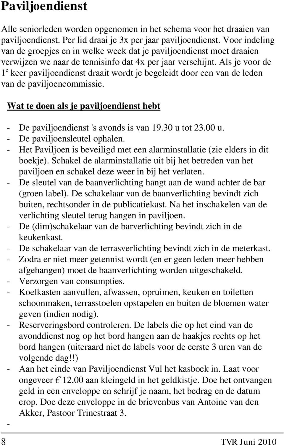 Als je voor de 1 e keer paviljoendienst draait wordt je begeleidt door een van de leden van de paviljoencommissie. Wat te doen als je paviljoendienst hebt - De paviljoendienst 's avonds is van 19.