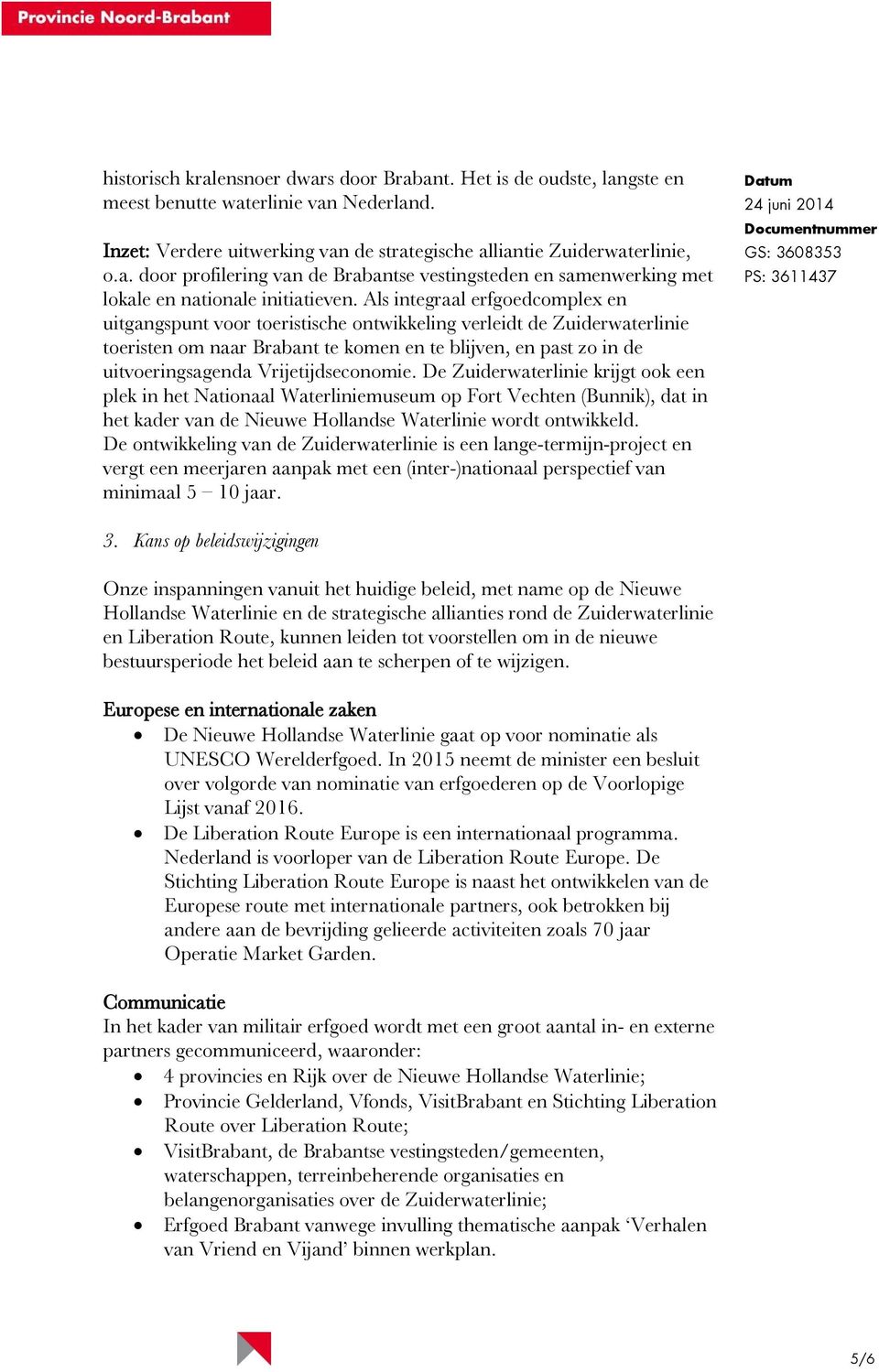 Vrijetijdseconomie. De Zuiderwaterlinie krijgt ook een plek in het Nationaal Waterliniemuseum op Fort Vechten (Bunnik), dat in het kader van de Nieuwe Hollandse Waterlinie wordt ontwikkeld.